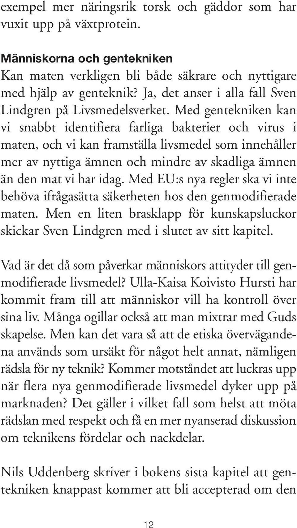 Med gentekniken kan vi snabbt identifiera farliga bakterier och virus i maten, och vi kan framställa livsmedel som innehåller mer av nyttiga ämnen och mindre av skadliga ämnen än den mat vi har idag.