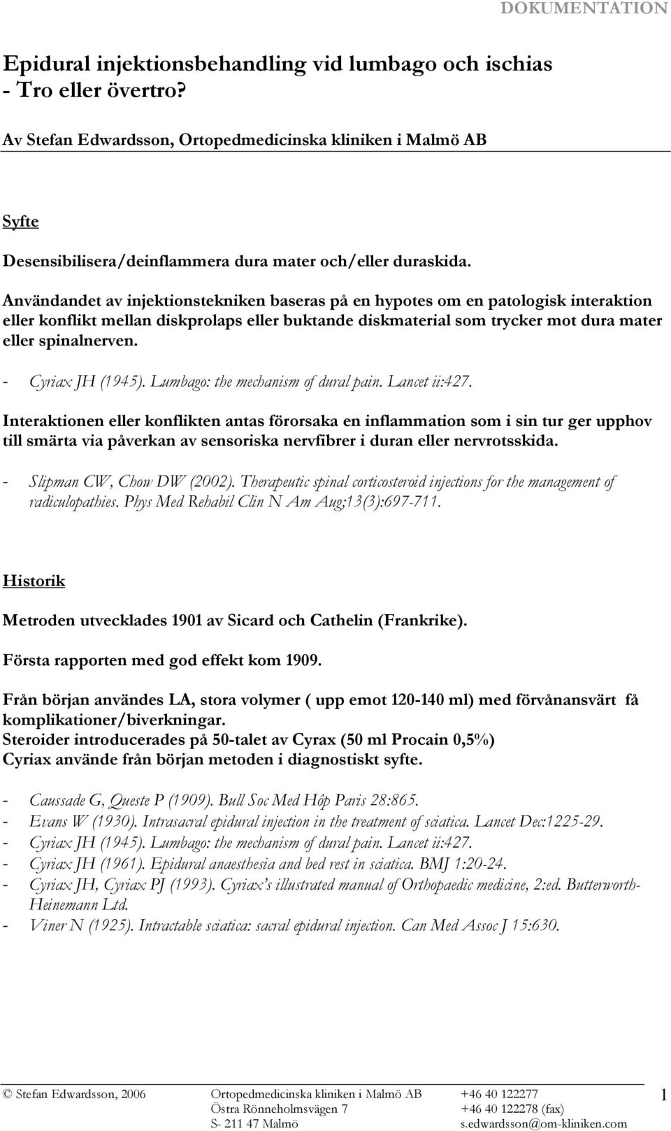 Användandet av injektionstekniken baseras på en hypotes om en patologisk interaktion eller konflikt mellan diskprolaps eller buktande diskmaterial som trycker mot dura mater eller spinalnerven.