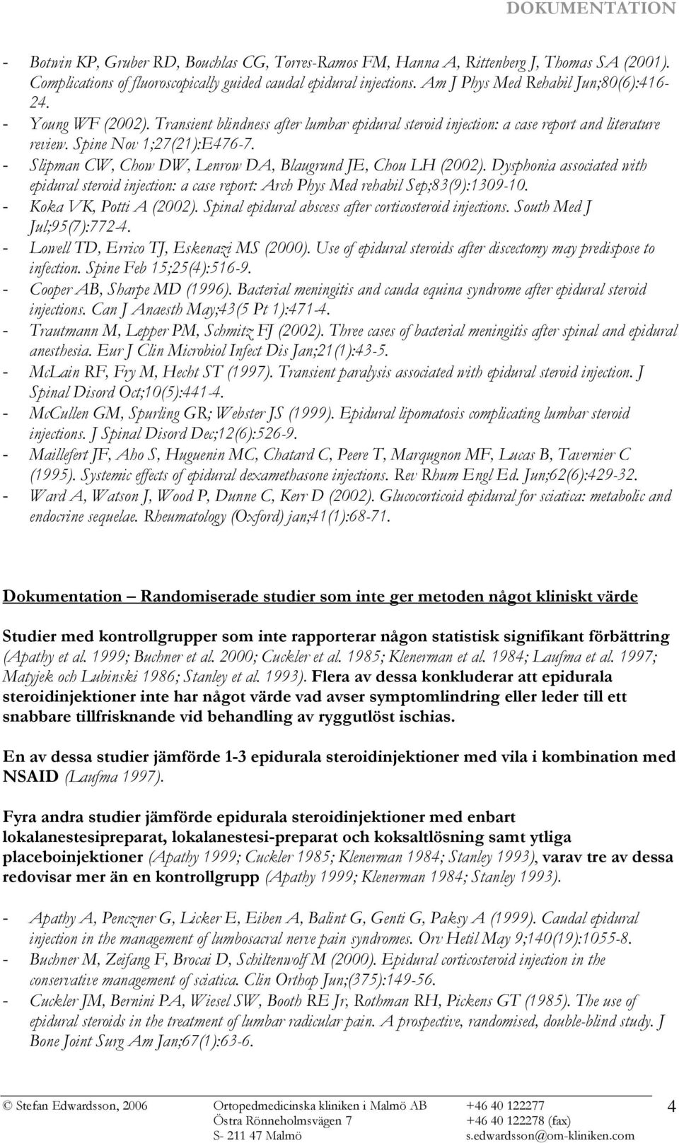 - Slipman CW, Chow DW, Lenrow DA, Blaugrund JE, Chou LH (2002). Dysphonia associated with epidural steroid injection: a case report: Arch Phys Med rehabil Sep;83(9):1309-10. - Koka VK, Potti A (2002).