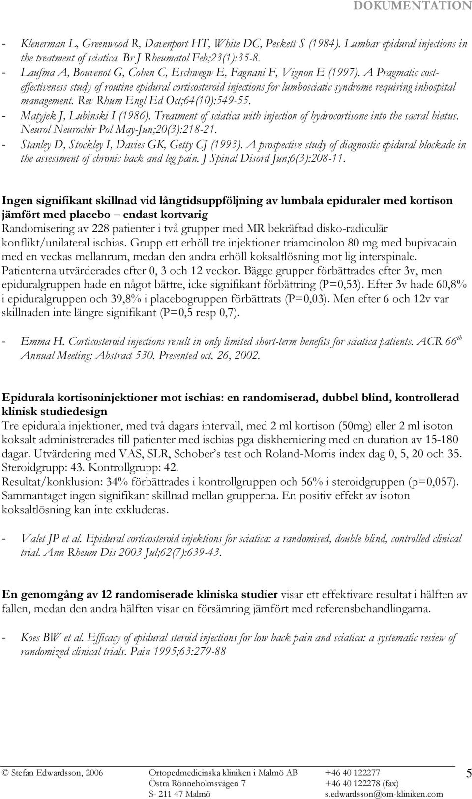 A Pragmatic costeffectiveness study of routine epidural corticosteroid injections for lumbosciatic syndrome requiring inhospital management. Rev Rhum Engl Ed Oct;64(10):549-55.