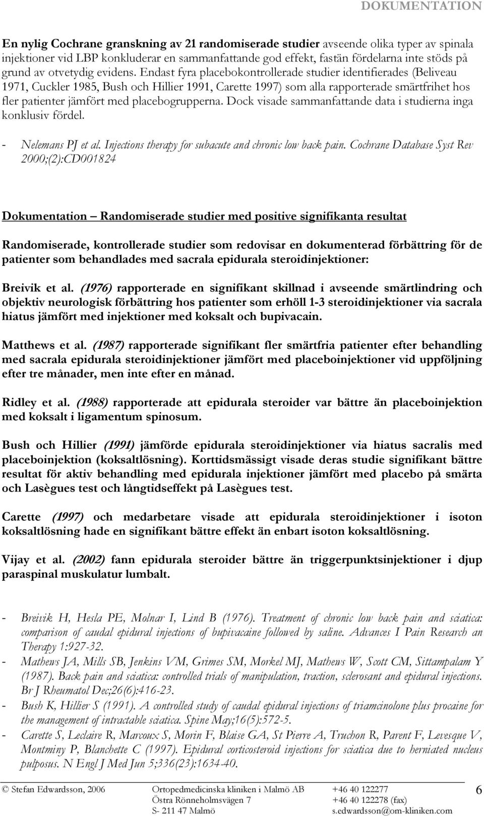 Endast fyra placebokontrollerade studier identifierades (Beliveau 1971, Cuckler 1985, Bush och Hillier 1991, Carette 1997) som alla rapporterade smärtfrihet hos fler patienter jämfört med