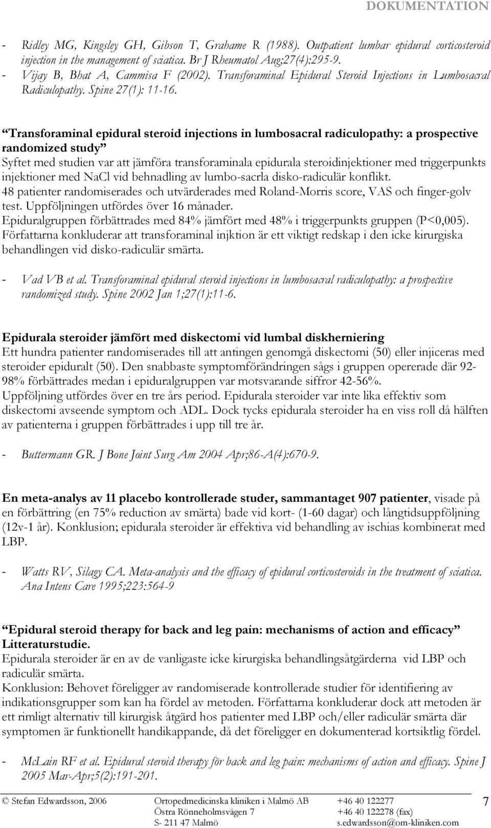 Transforaminal epidural steroid injections in lumbosacral radiculopathy: a prospective randomized study Syftet med studien var att jämföra transforaminala epidurala steroidinjektioner med