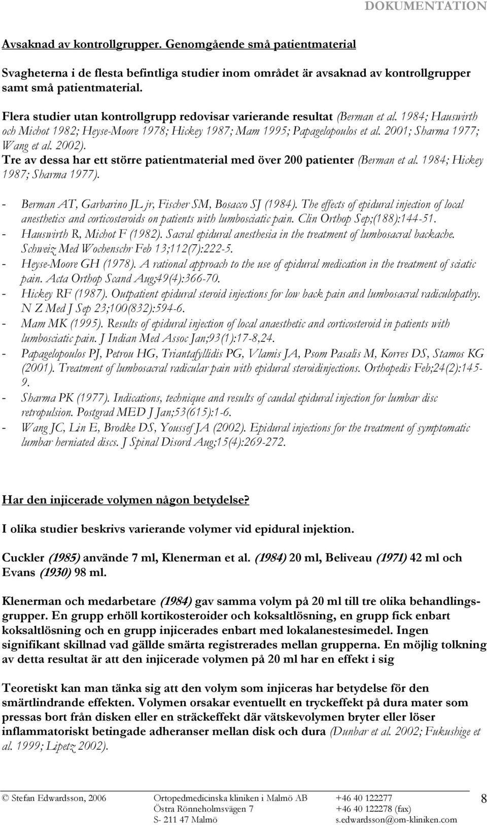 2001; Sharma 1977; Wang et al. 2002). Tre av dessa har ett större patientmaterial med över 200 patienter (Berman et al. 1984; Hickey 1987; Sharma 1977).