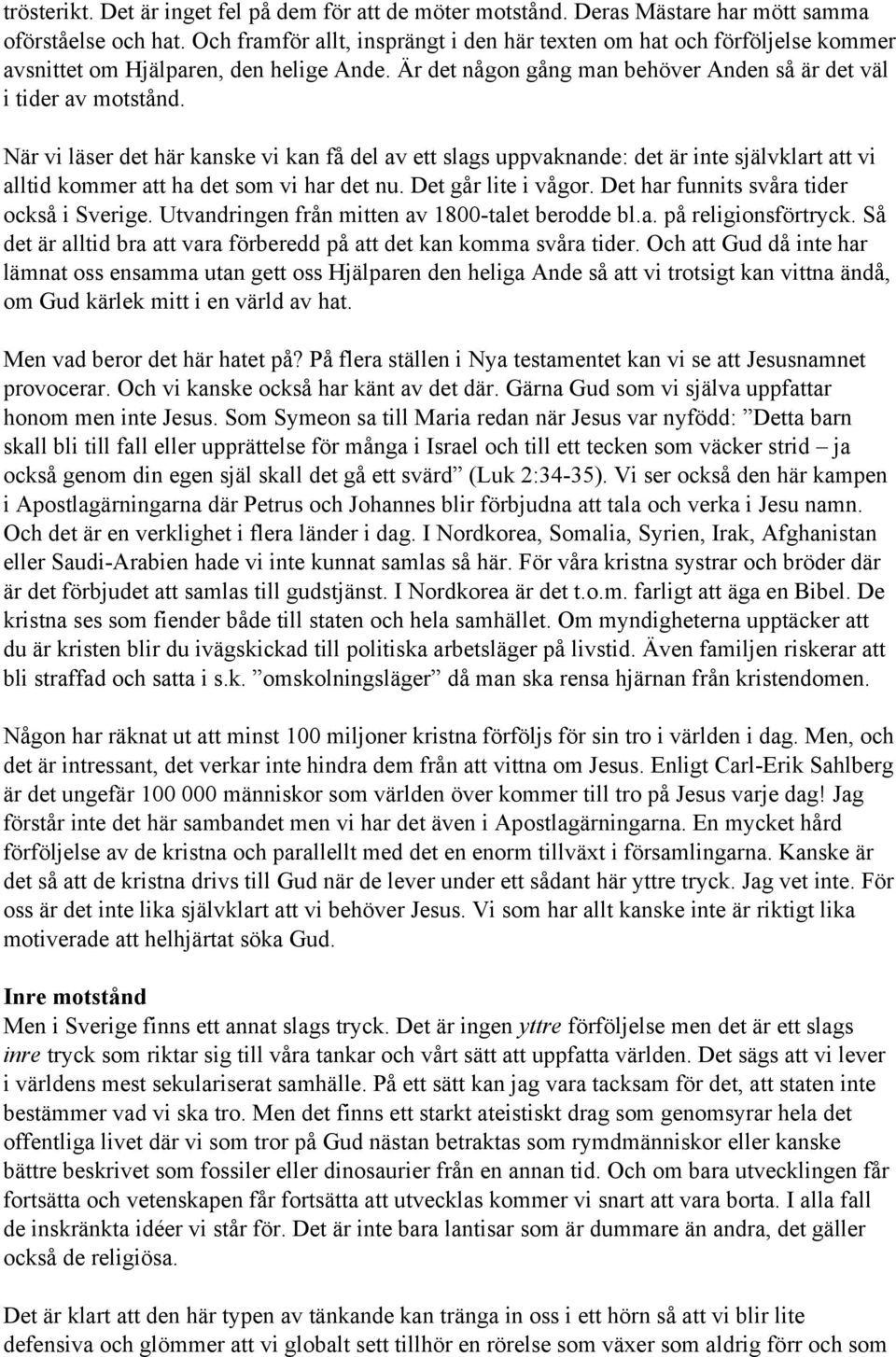 När vi läser det här kanske vi kan få del av ett slags uppvaknande: det är inte självklart att vi alltid kommer att ha det som vi har det nu. Det går lite i vågor.