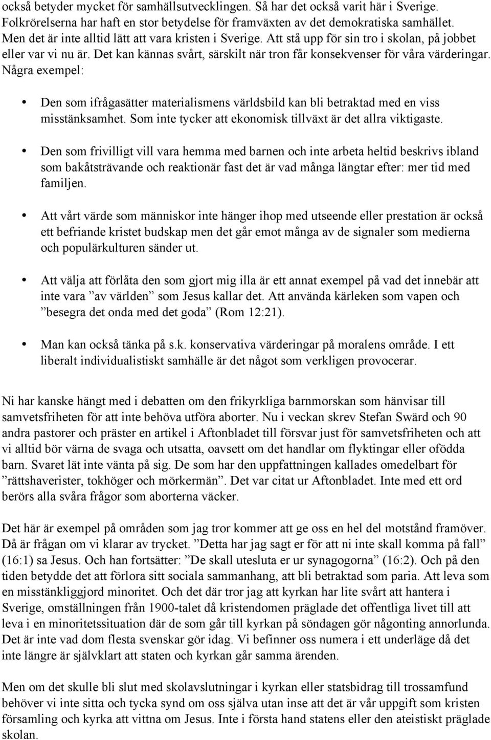 Några exempel: Den som ifrågasätter materialismens världsbild kan bli betraktad med en viss misstänksamhet. Som inte tycker att ekonomisk tillväxt är det allra viktigaste.