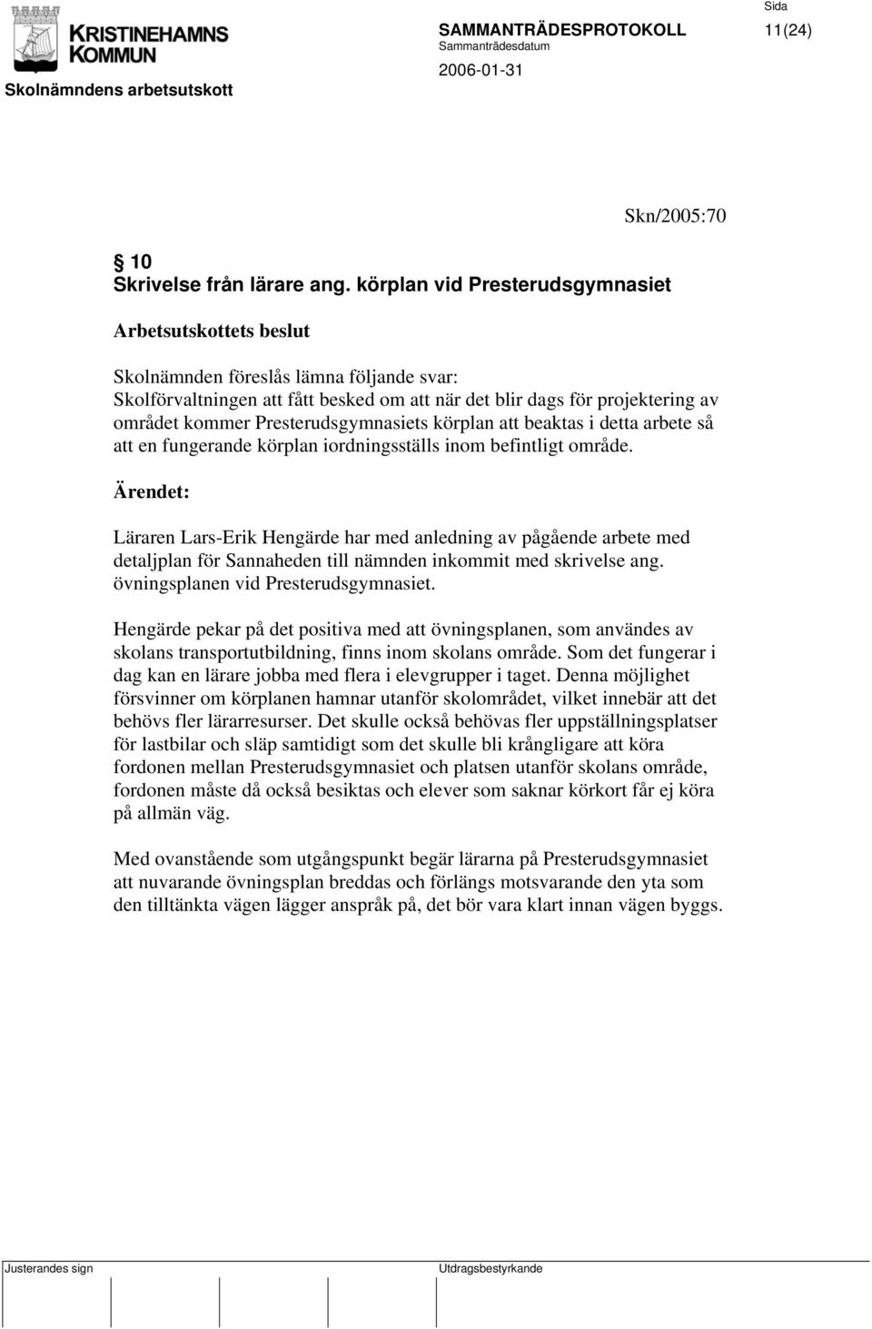 Presterudsgymnasiets körplan att beaktas i detta arbete så att en fungerande körplan iordningsställs inom befintligt område.