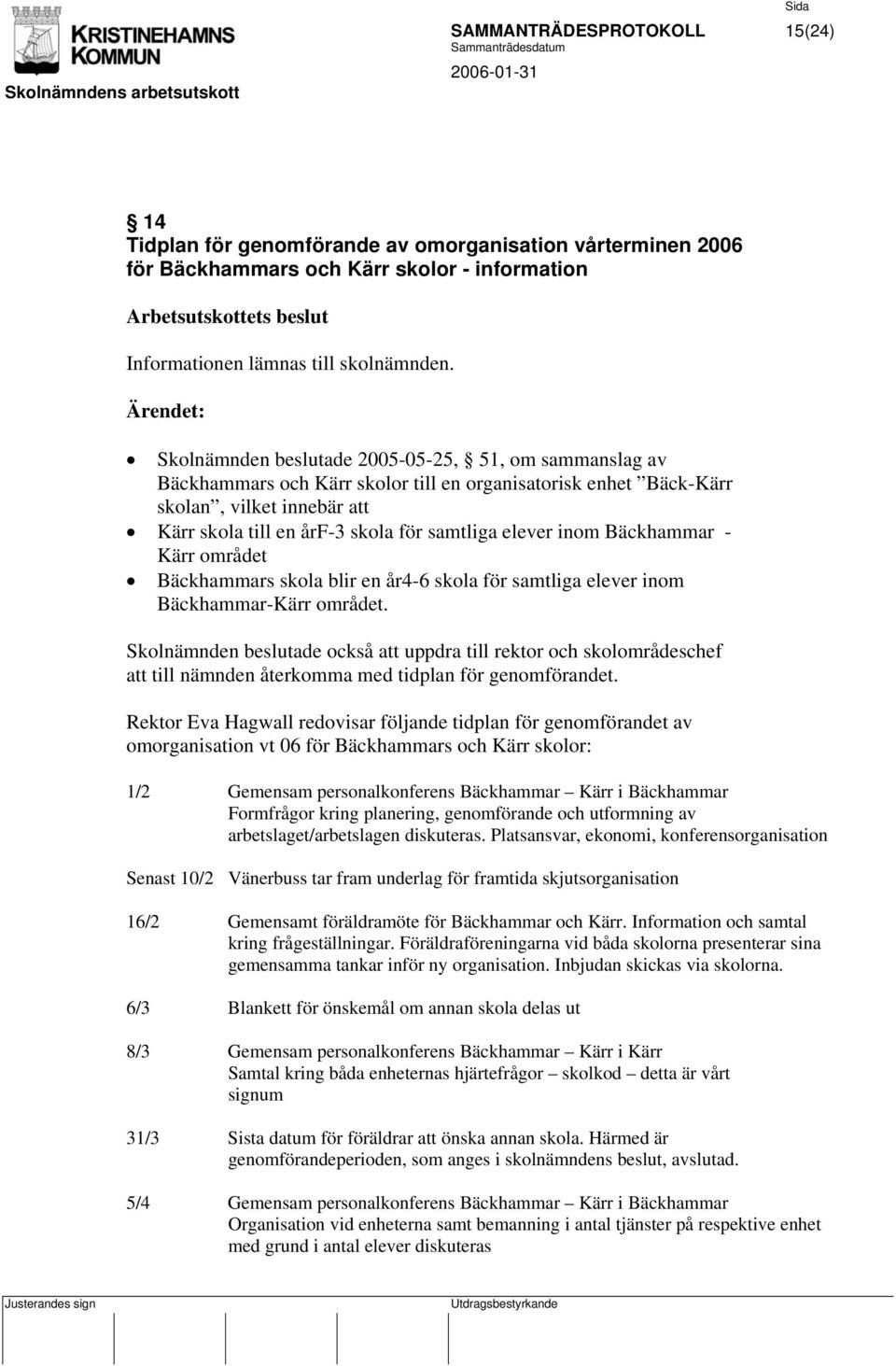 inom Bäckhammar - Kärr området Bäckhammars skola blir en år4-6 skola för samtliga elever inom Bäckhammar-Kärr området.