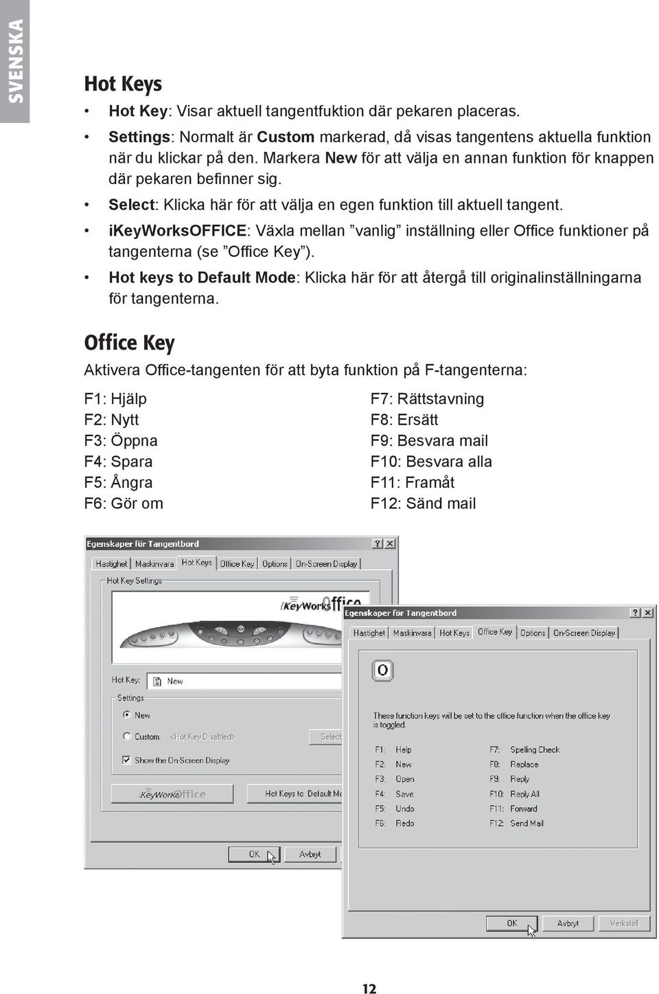 ikeyworksoffice: Växla mellan vanlig inställning eller Office funktioner på tangenterna (se Office Key ).