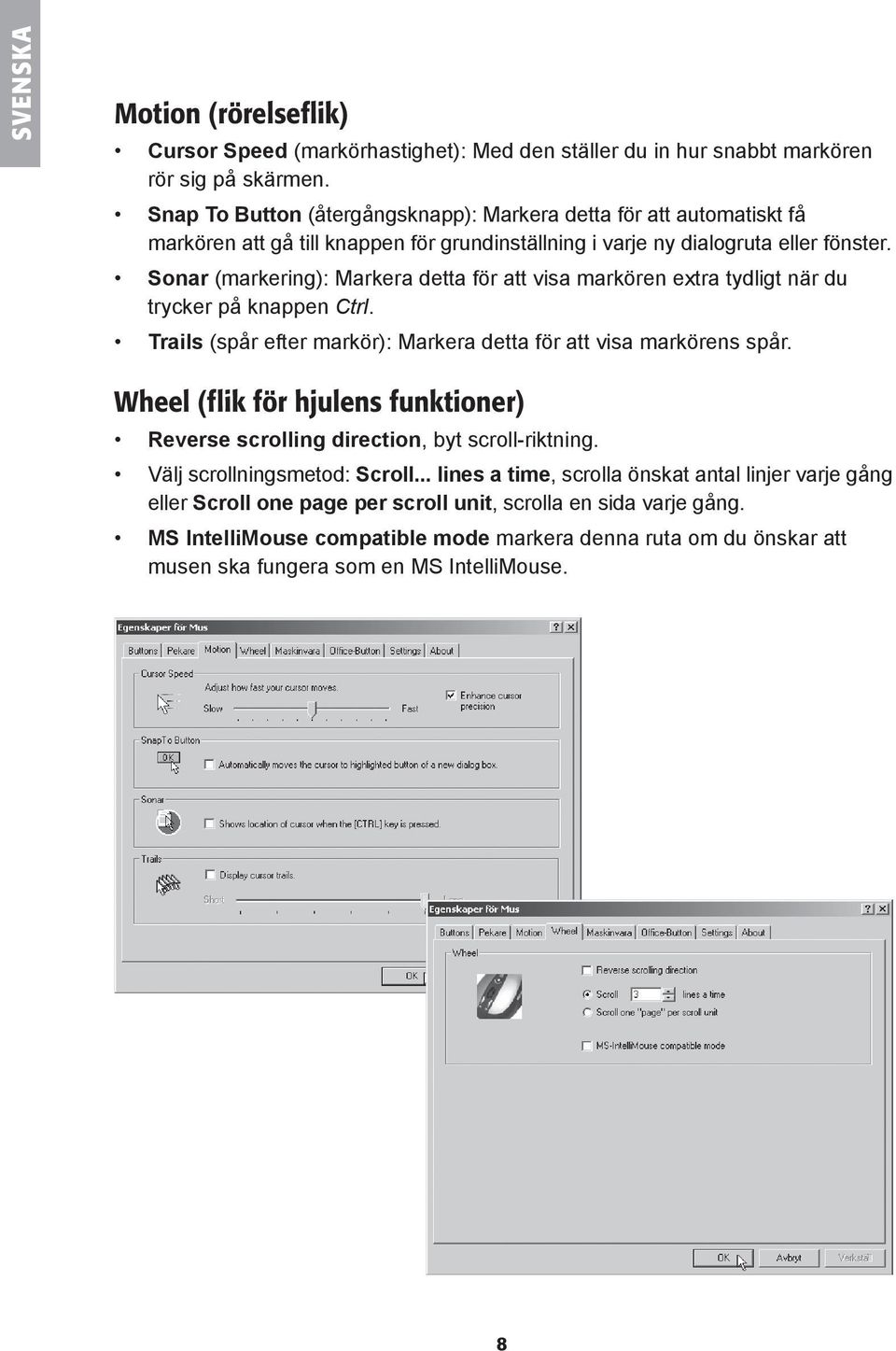 Sonar (markering): Markera detta för att visa markören extra tydligt när du trycker på knappen Ctrl. Trails (spår efter markör): Markera detta för att visa markörens spår.