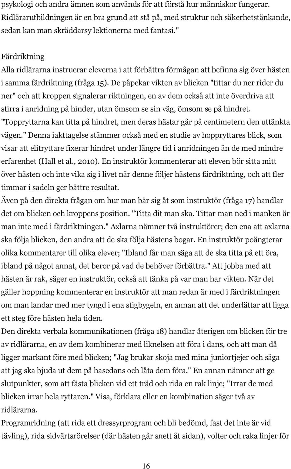 " Färdriktning Alla ridlärarna instruerar eleverna i att förbättra förmågan att befinna sig över hästen i samma färdriktning (fråga 15).