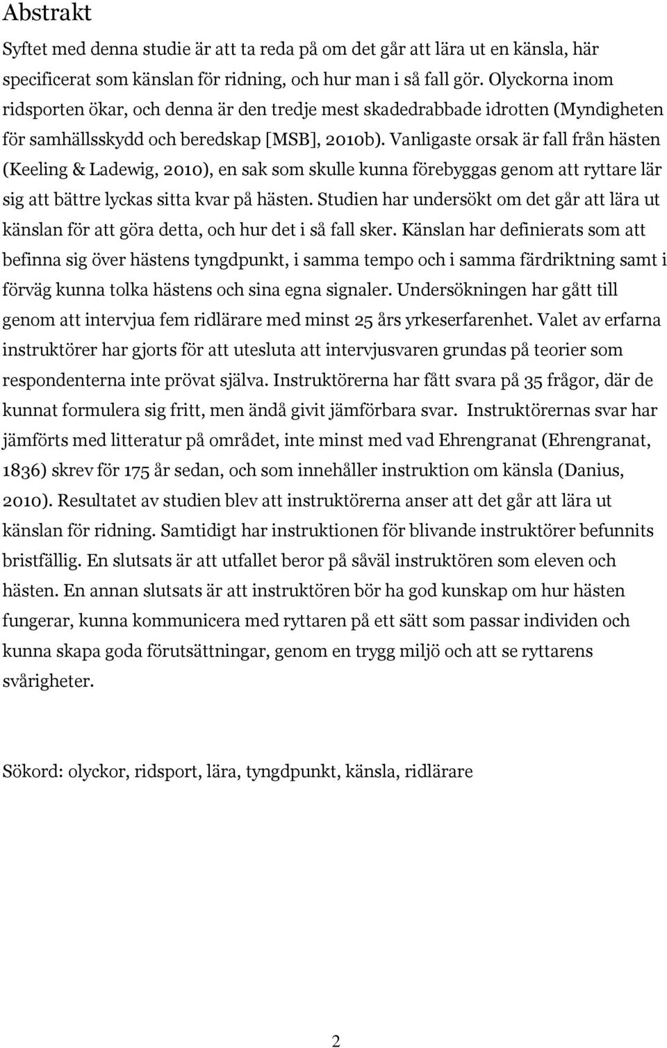 Vanligaste orsak är fall från hästen (Keeling & Ladewig, 2010), en sak som skulle kunna förebyggas genom att ryttare lär sig att bättre lyckas sitta kvar på hästen.