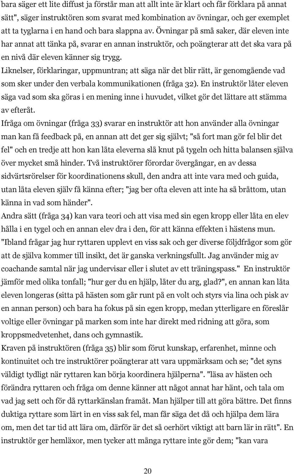 Liknelser, förklaringar, uppmuntran; att säga när det blir rätt, är genomgående vad som sker under den verbala kommunikationen (fråga 32).