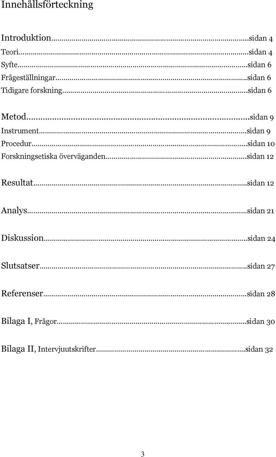 .sidan 10 Forskningsetiska överväganden.sidan 12 Resultat....sidan 12 Analys. sidan 21 Diskussion.