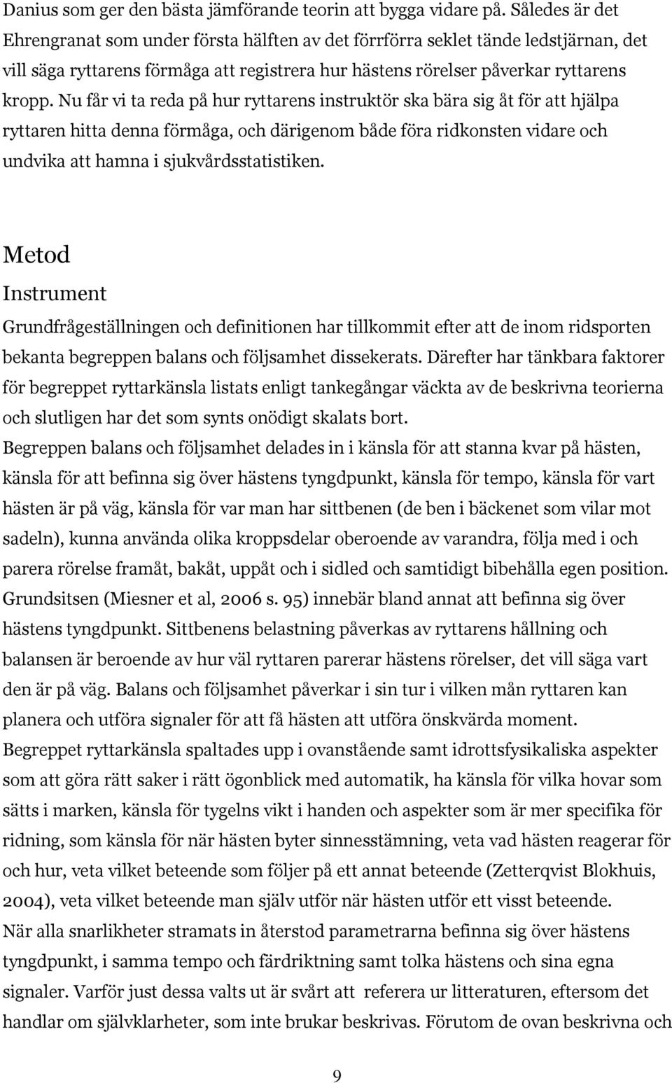 Nu får vi ta reda på hur ryttarens instruktör ska bära sig åt för att hjälpa ryttaren hitta denna förmåga, och därigenom både föra ridkonsten vidare och undvika att hamna i sjukvårdsstatistiken.