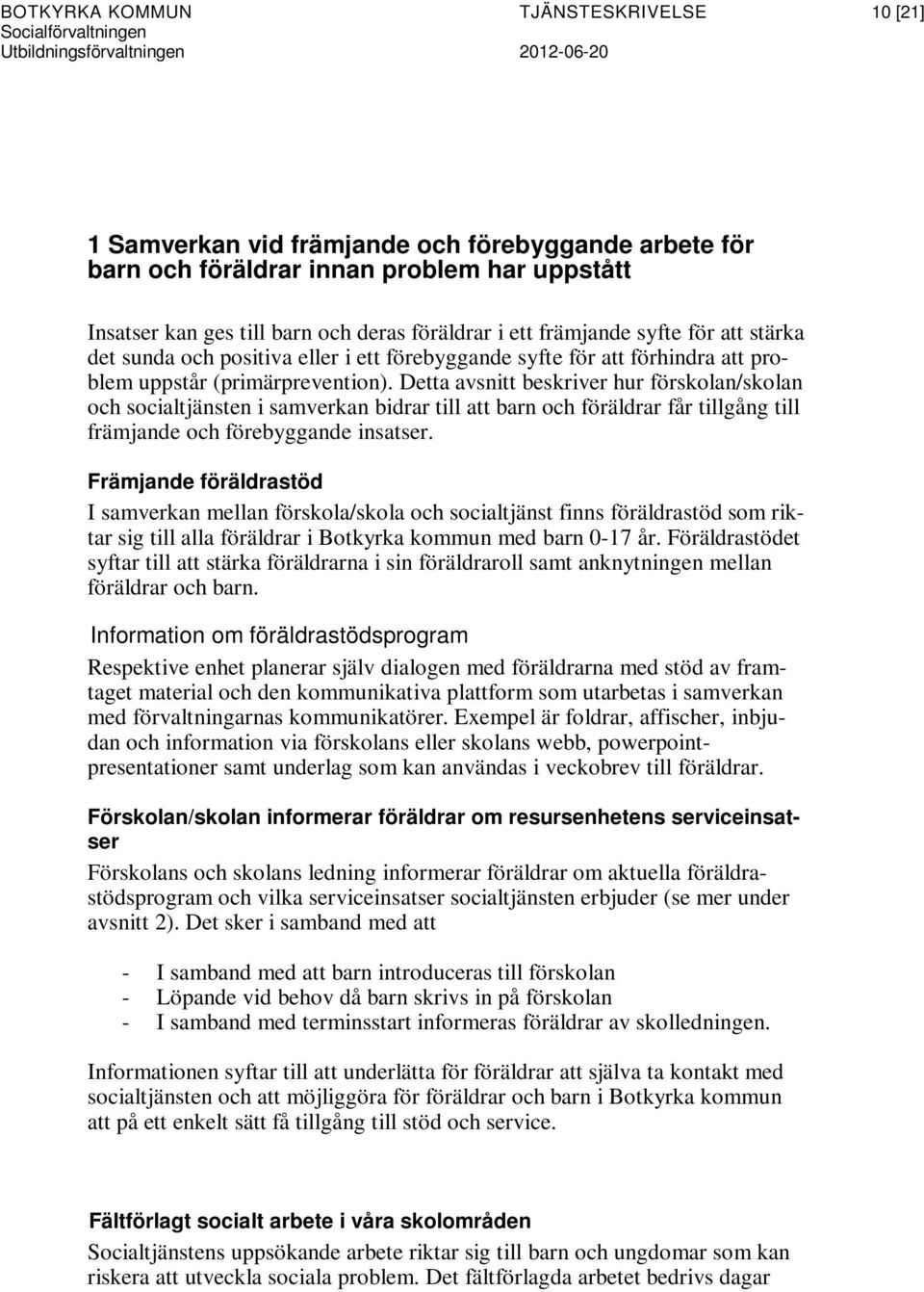 Detta avsnitt beskriver hur förskolan/skolan och socialtjänsten i samverkan bidrar till att barn och föräldrar får tillgång till främjande och förebyggande insatser.