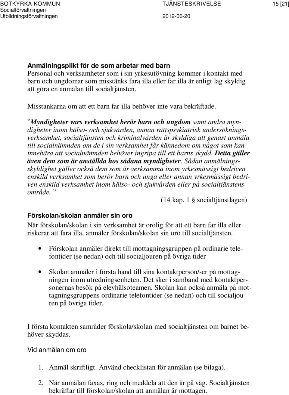 Myndigheter vars verksamhet berör barn och ungdom samt andra myndigheter inom hälso- och sjukvården, annan rättspsykiatrisk undersökningsverksamhet, socialtjänsten och kriminalvården är skyldiga att