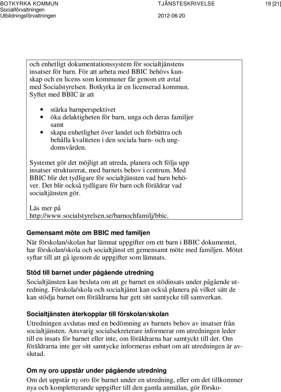 Syftet med BBIC är att stärka barnperspektivet öka delaktigheten för barn, unga och deras familjer samt skapa enhetlighet över landet och förbättra och behålla kvaliteten i den sociala barn- och