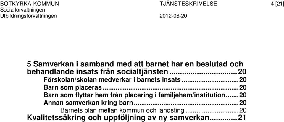 .. 20 Barn som placeras... 20 Barn som flyttar hem från placering i familjehem/institution.