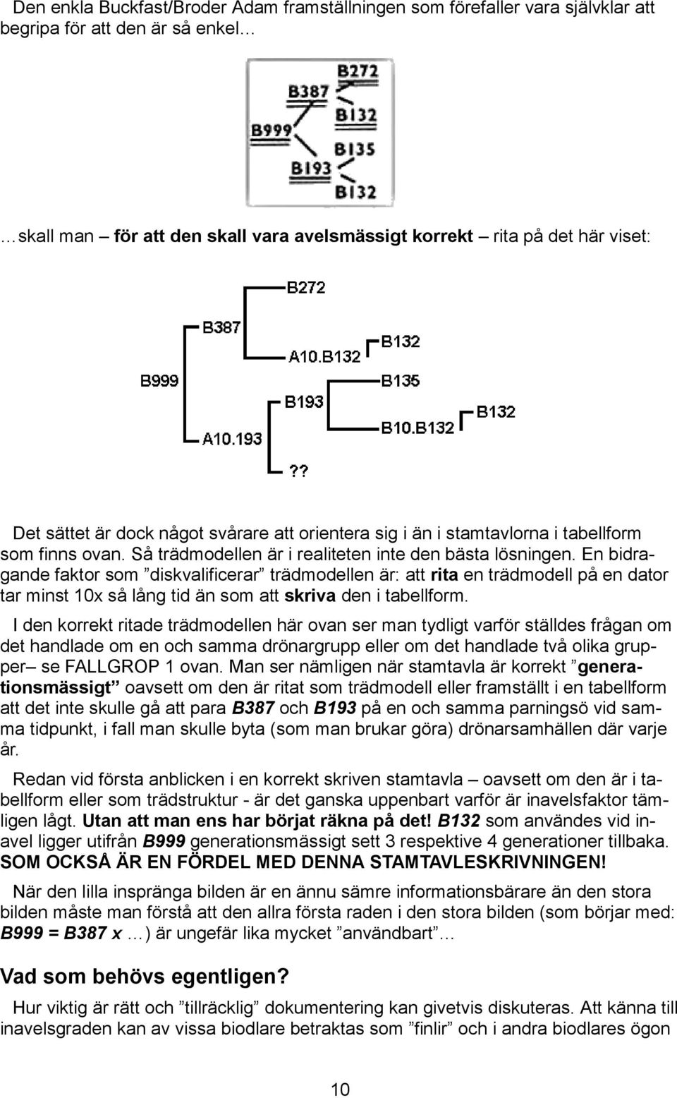 En bidragande faktor som diskvalificerar trädmodellen är: att rita en trädmodell på en dator tar minst 10x så lång tid än som att skriva den i tabellform.