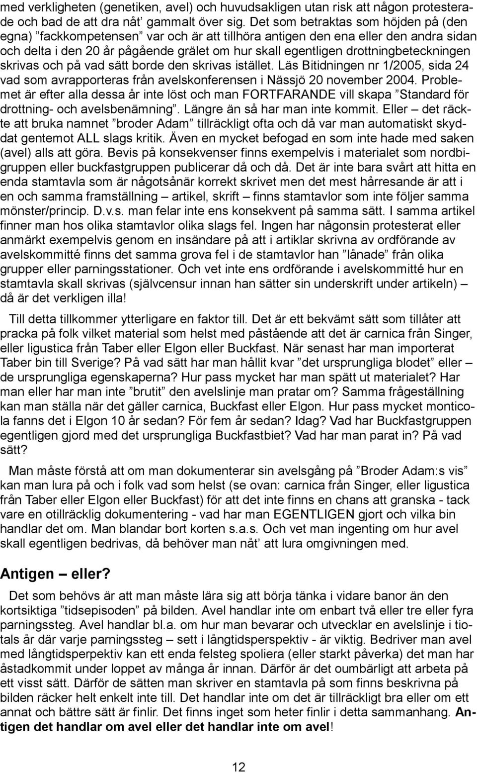 drottningbeteckningen skrivas och på vad sätt borde den skrivas istället. Läs Bitidningen nr 1/2005, sida 24 vad som avrapporteras från avelskonferensen i Nässjö 20 november 2004.