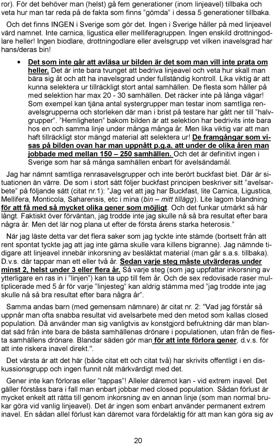 Ingen biodlare, drottningodlare eller avelsgrupp vet vilken inavelsgrad har hans/deras bin! Det som inte går att avläsa ur bilden är det som man vill inte prata om heller.