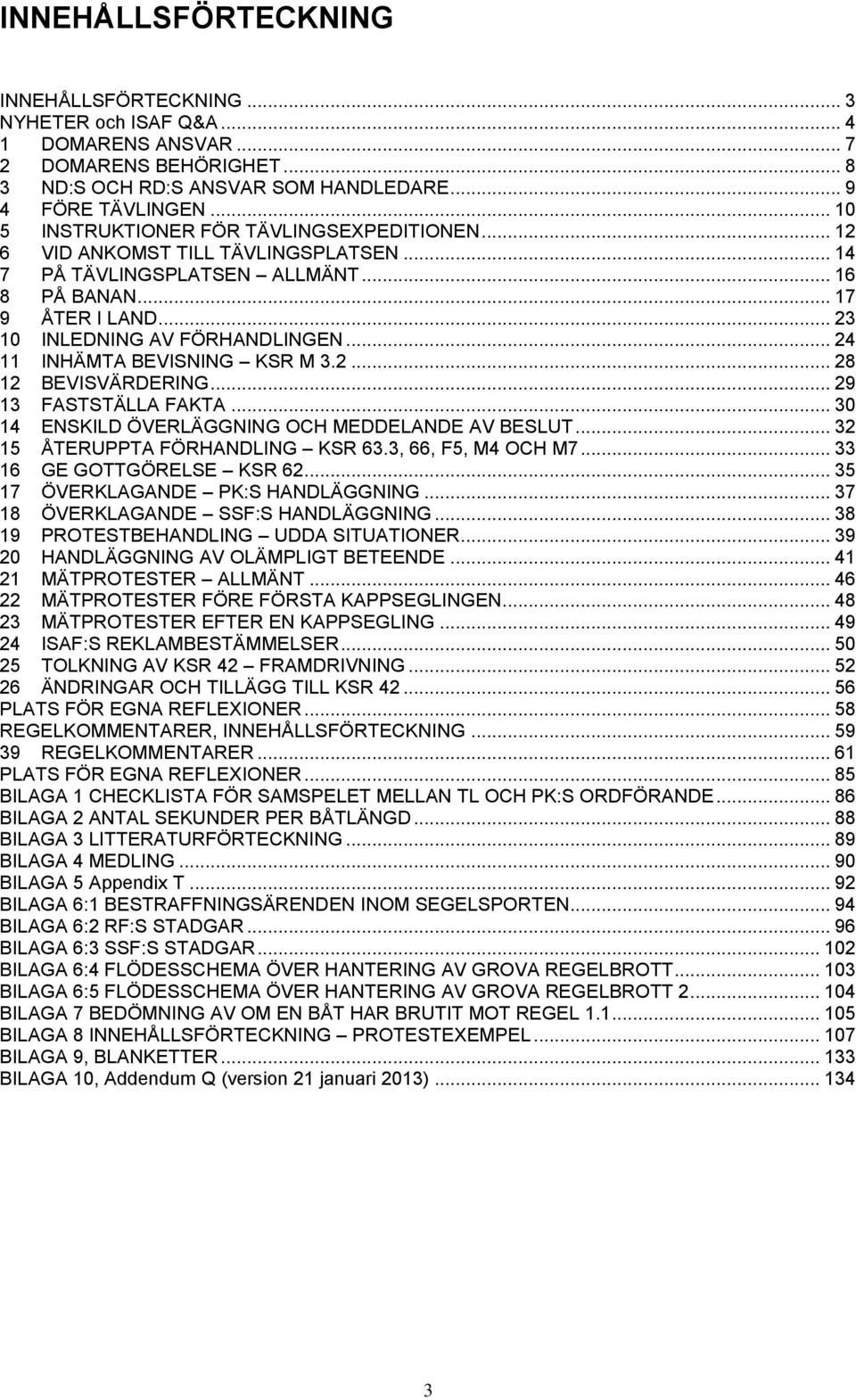 .. 24 11 INHÄMTA BEVISNING KSR M 3.2... 28 12 BEVISVÄRDERING... 29 13 FASTSTÄLLA FAKTA... 30 14 ENSKILD ÖVERLÄGGNING OCH MEDDELANDE AV BESLUT... 32 15 ÅTERUPPTA FÖRHANDLING KSR 63.