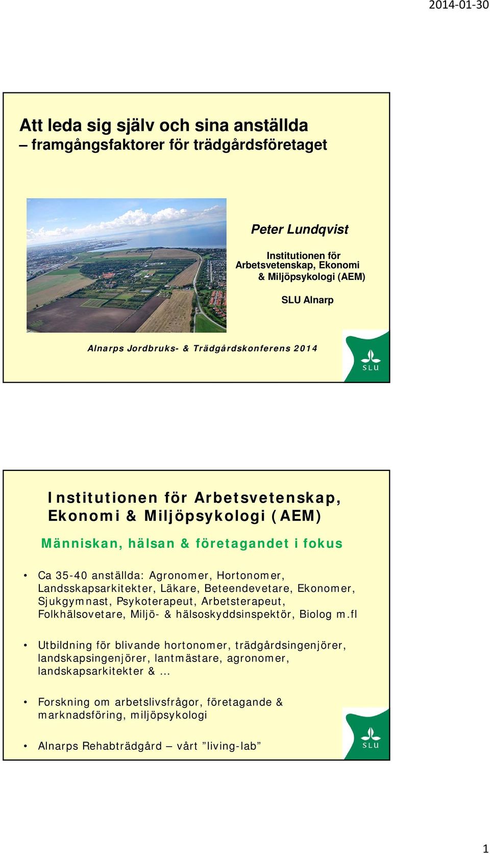 Landsskapsarkitekter, Läkare, Beteendevetare, Ekonomer, Sjukgymnast, Psykoterapeut, Arbetsterapeut, Folkhälsovetare, Miljö- & hälsoskyddsinspektör, Biolog m.