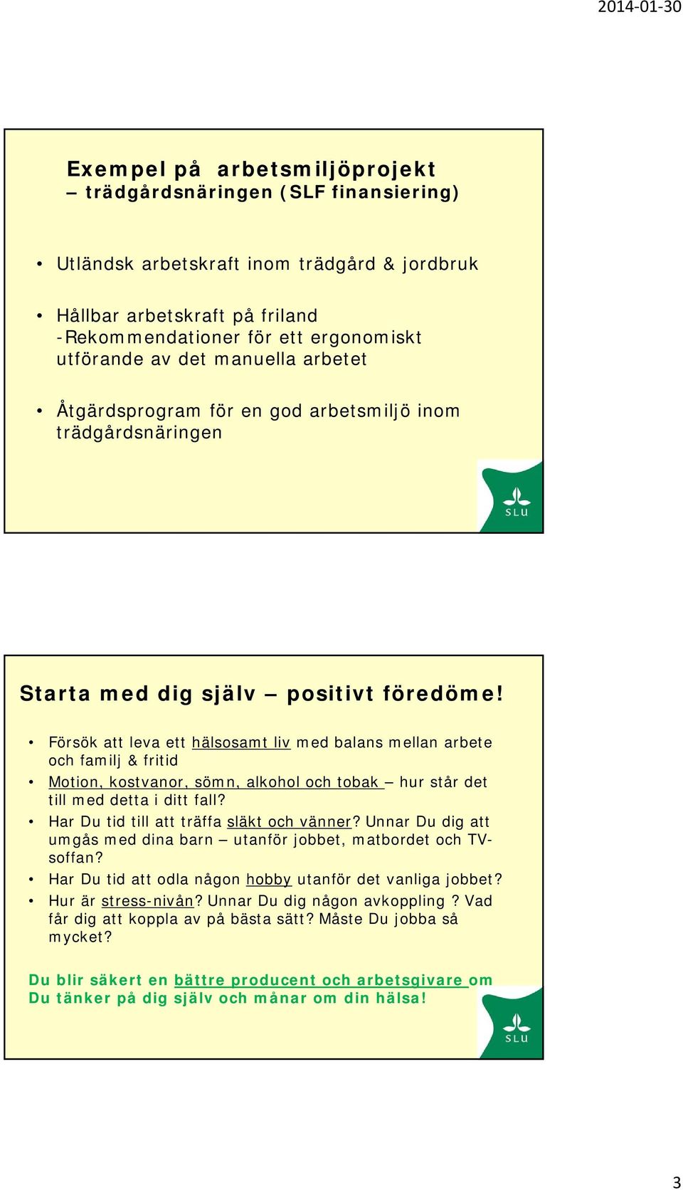 Försök att leva ett hälsosamt liv med balans mellan arbete och familj & fritid Motion, kostvanor, sömn, alkohol och tobak hur står det till med detta i ditt fall?