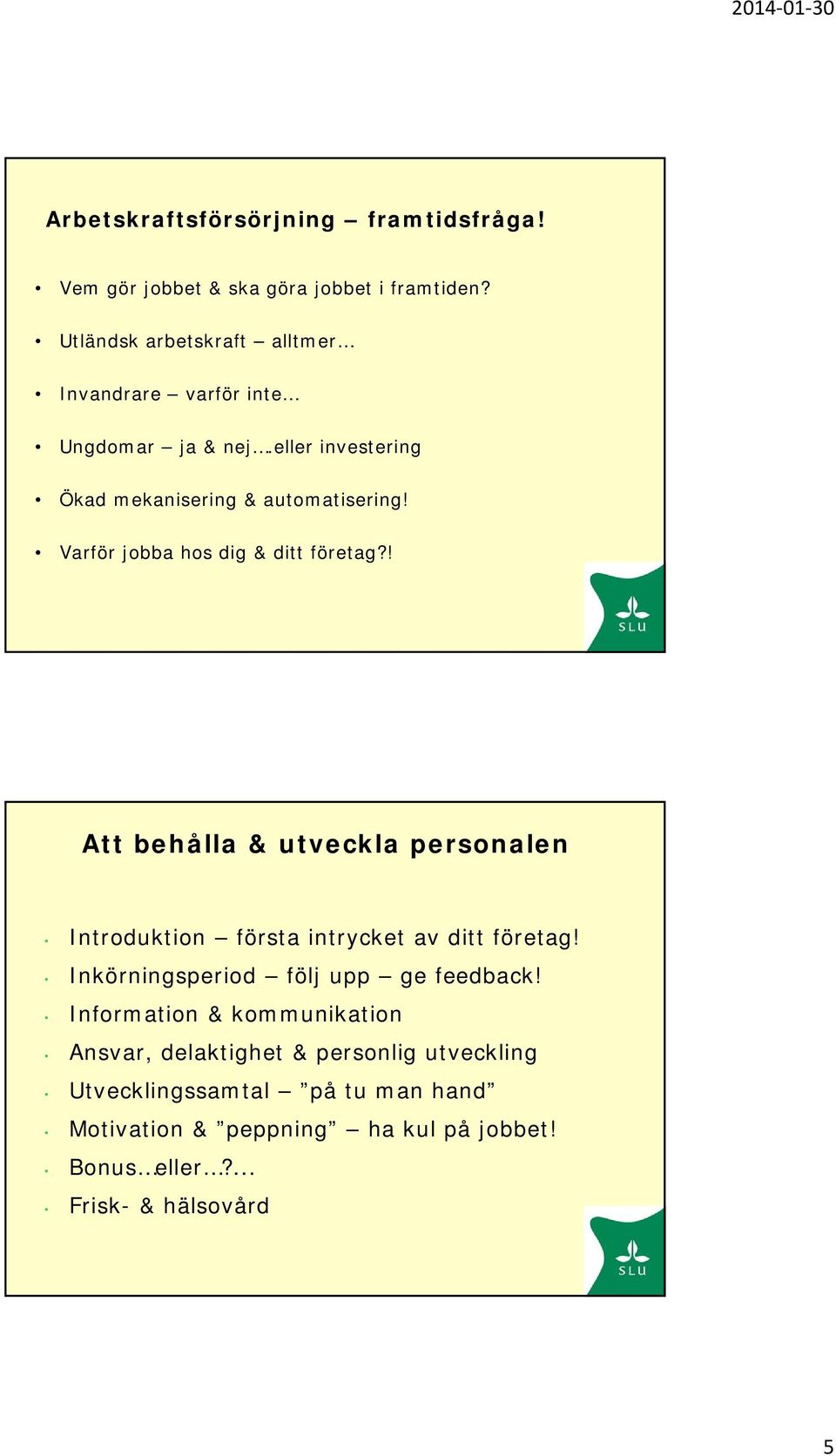 Varför jobba hos dig & ditt företag?! Att behålla & utveckla personalen Introduktion första intrycket av ditt företag!