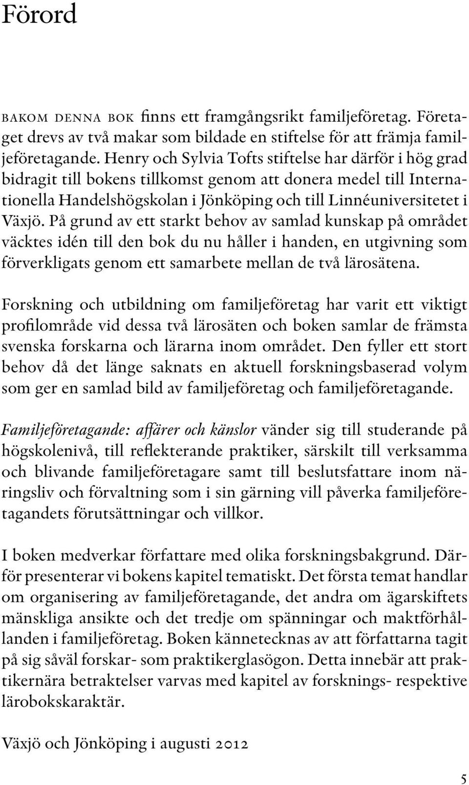 På grund av ett starkt behov av samlad kunskap på området väcktes idén till den bok du nu håller i handen, en utgivning som förverkligats genom ett samarbete mellan de två lärosätena.