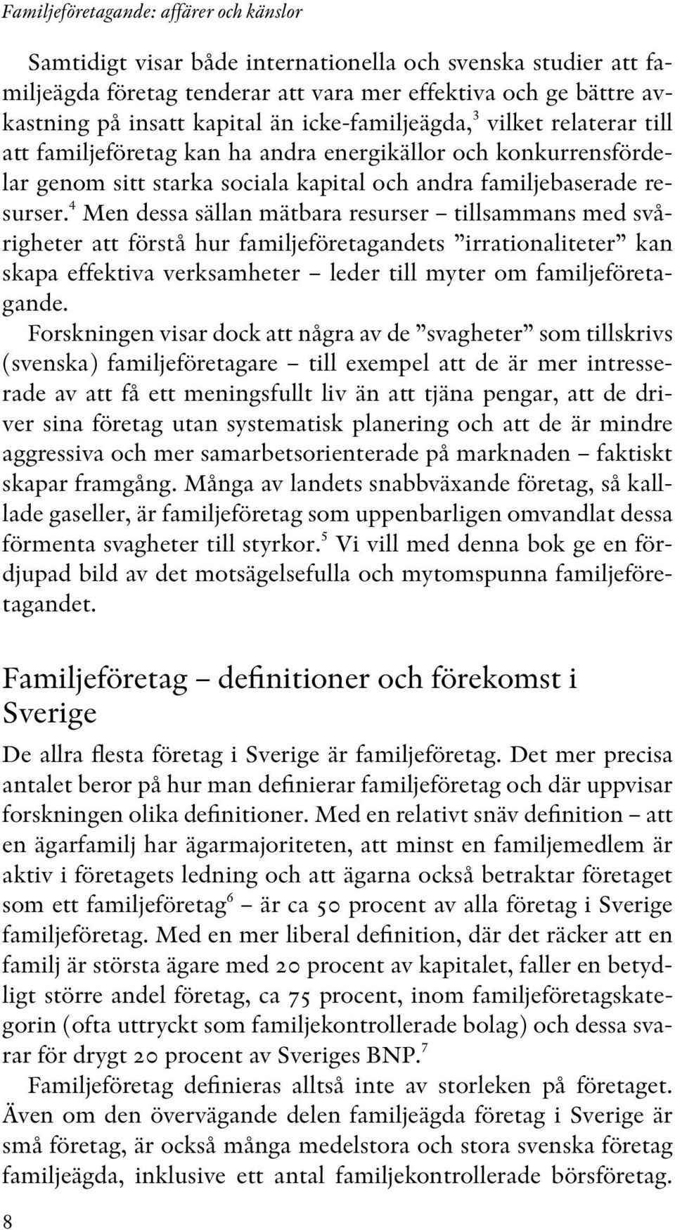 4 Men dessa sällan mätbara resurser tillsammans med svårigheter att förstå hur familjeföretagandets irrationaliteter kan skapa effektiva verksamheter leder till myter om familjeföretagande.