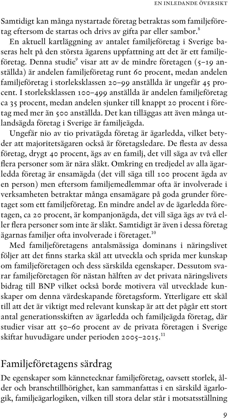 Denna studie 9 visar att av de mindre företagen (5 19 anställda) är andelen familjeföretag runt 60 procent, medan andelen familjeföretag i storleksklassen 20 99 anställda är ungefär 45 procent.