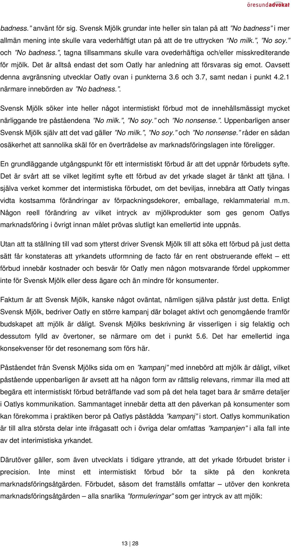 Oavsett denna avgränsning utvecklar Oatly ovan i punkterna 3.6 och 3.7, samt nedan i punkt 4.2.1 närmare innebörden av No badness.