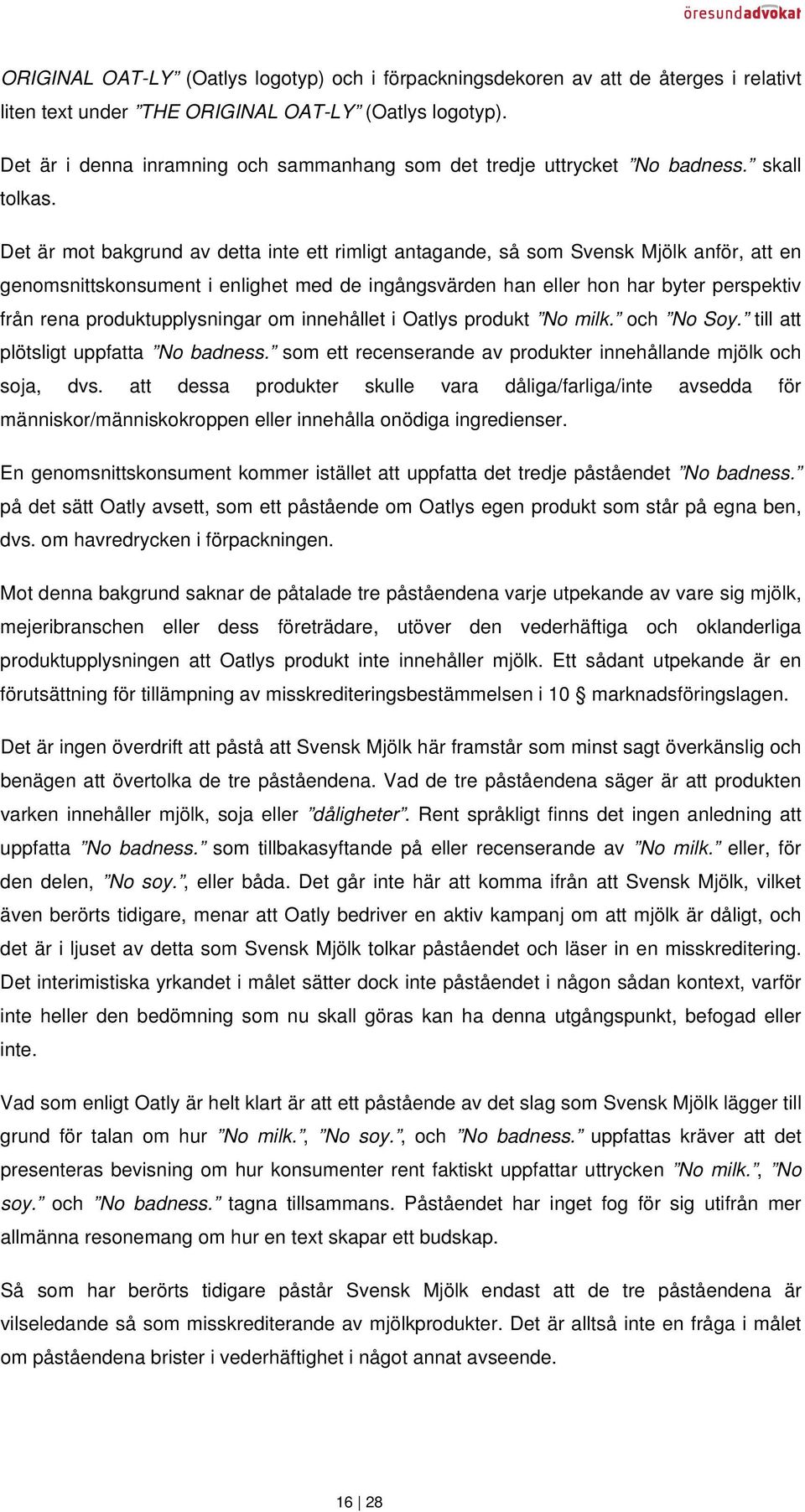 Det är mot bakgrund av detta inte ett rimligt antagande, så som Svensk Mjölk anför, att en genomsnittskonsument i enlighet med de ingångsvärden han eller hon har byter perspektiv från rena