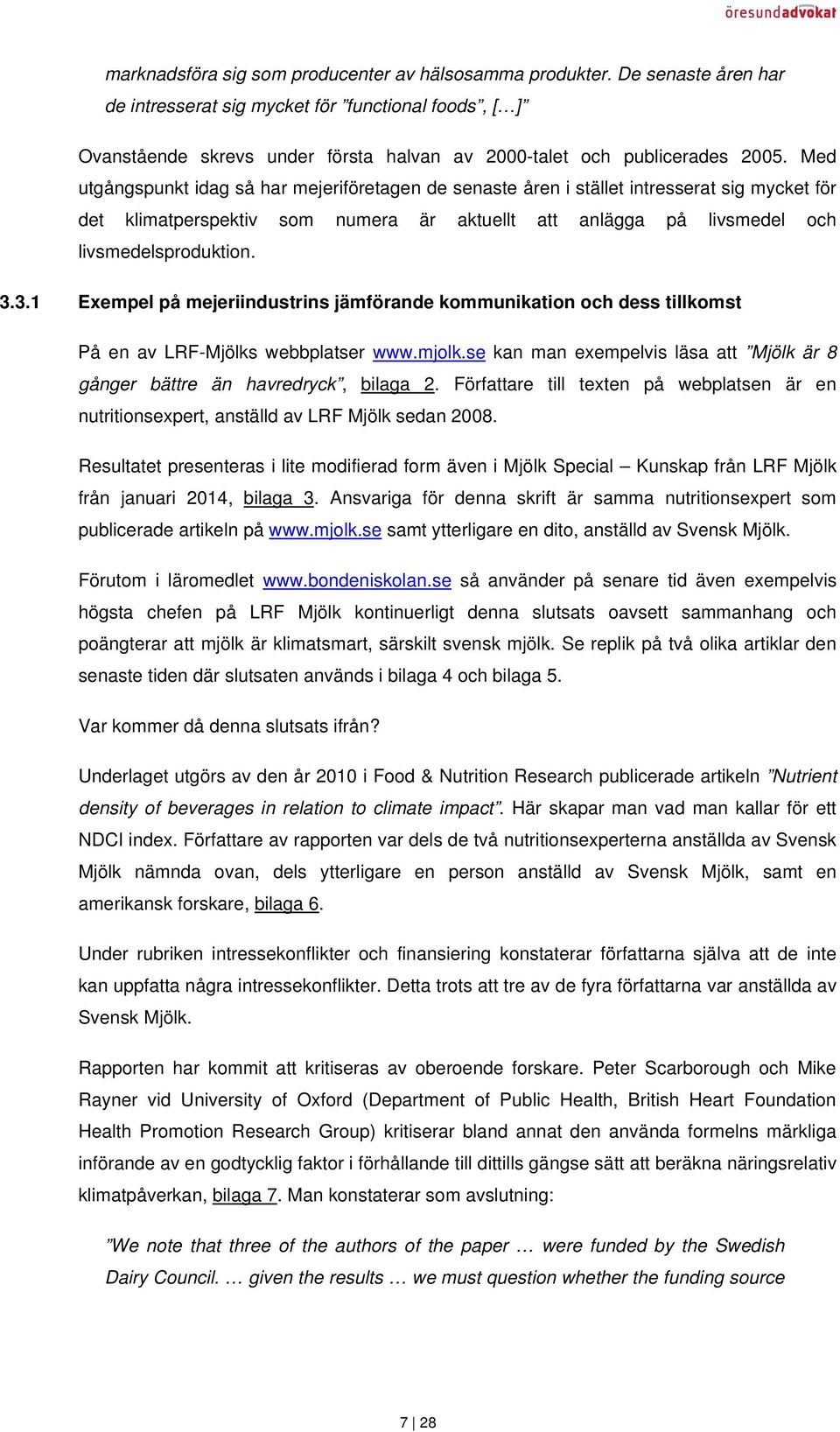 Med utgångspunkt idag så har mejeriföretagen de senaste åren i stället intresserat sig mycket för det klimatperspektiv som numera är aktuellt att anlägga på livsmedel och livsmedelsproduktion. 3.