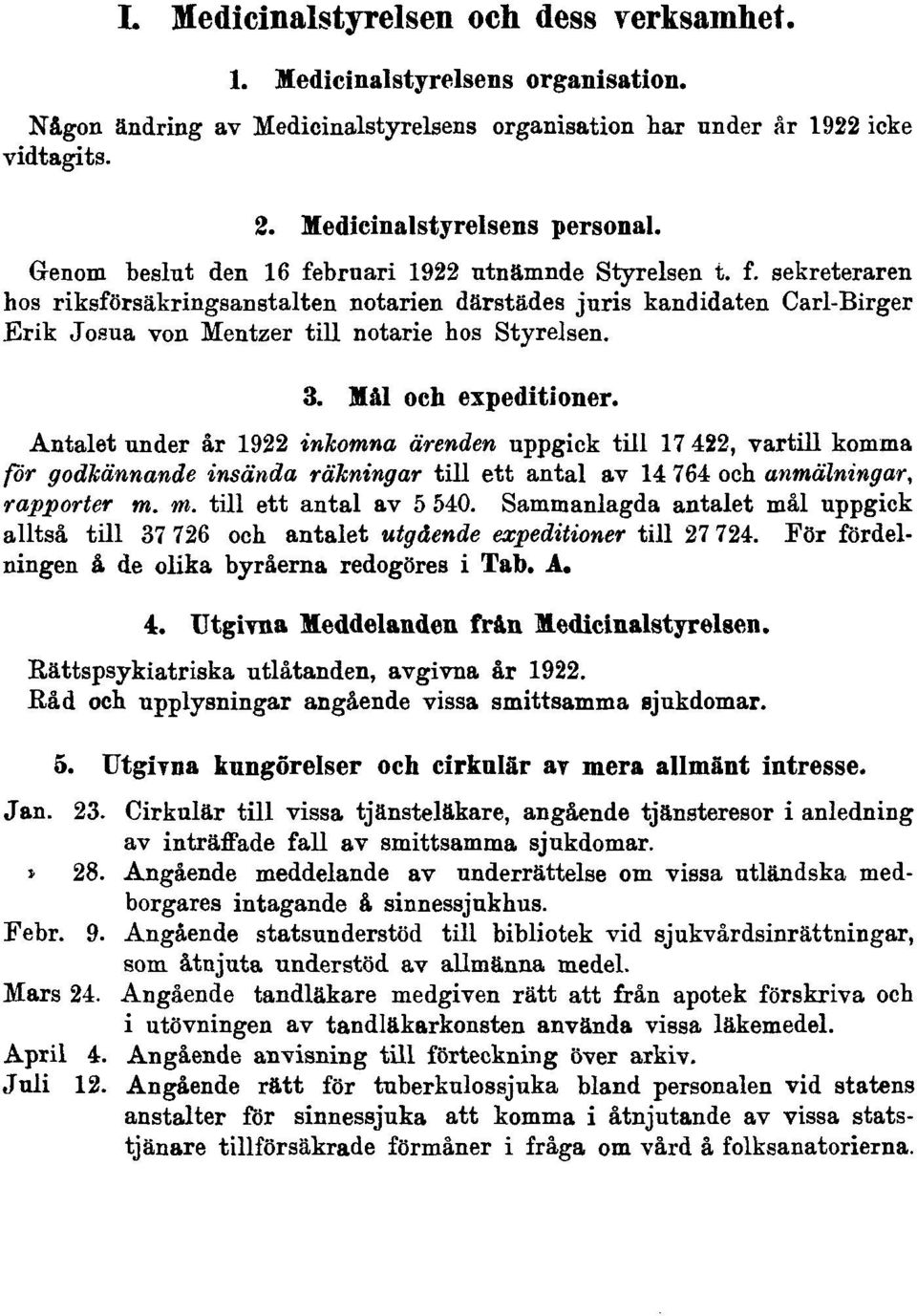 3. Mål och expeditioner. Antalet under år 1922 inkomna ärenden uppgick till 17 422, vartill komma for godkännande insända räkningar till ett antal av 14 764 och anmälningar, rapporter m.