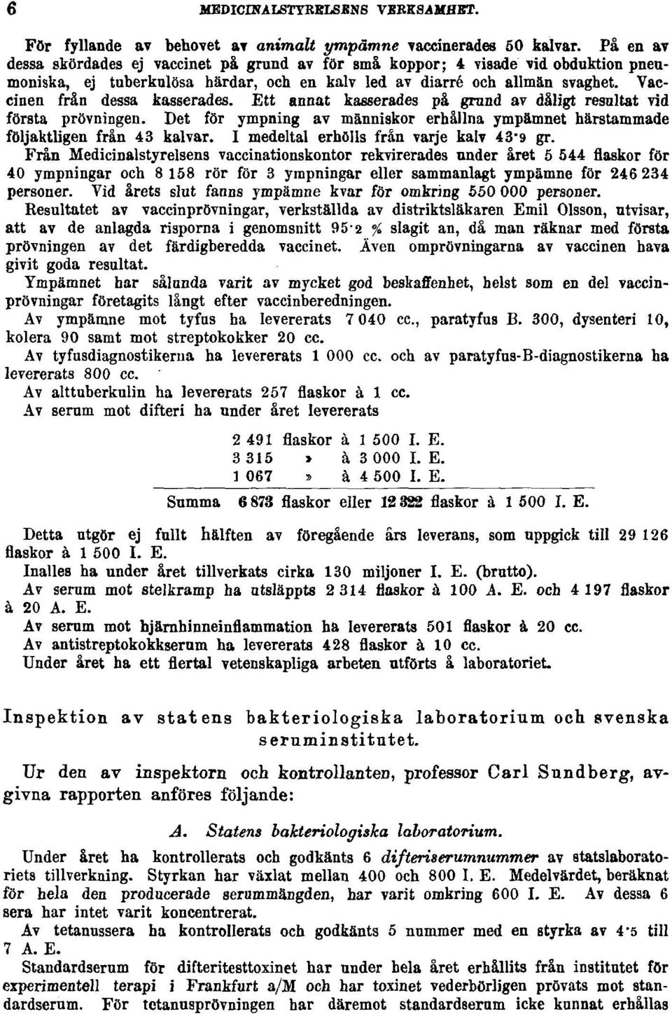 Vaccinen från dessa kasserades. Ett annat kasserades på grund av dåligt resultat vid första prövningen. Det för ympning av människor erhållna ympämnet härstammade följaktligen från 43 kalvar.