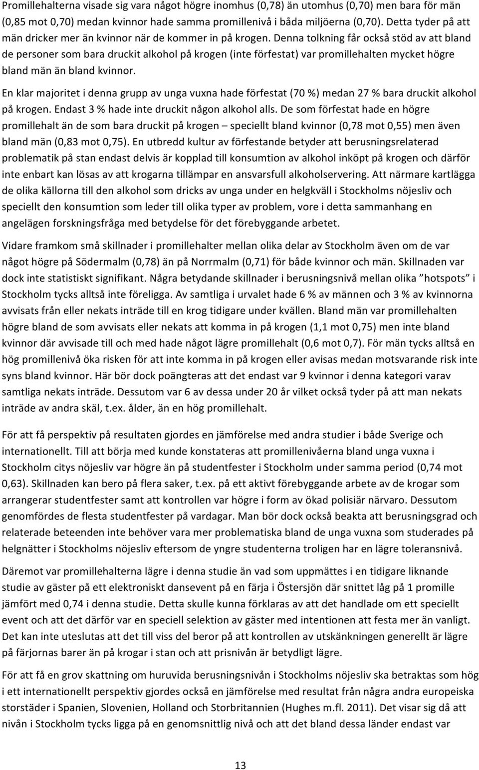 Denna tolkning får också stöd av att bland de personer som bara druckit alkohol på krogen (inte förfestat) var promillehalten mycket högre bland män än bland kvinnor.