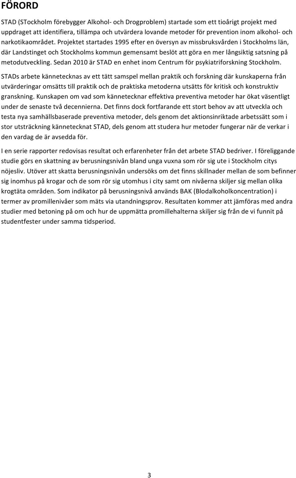 Projektet startades 1995 efter en översyn av missbruksvården i Stockholms län, där Landstinget och Stockholms kommun gemensamt beslöt att göra en mer långsiktig satsning på metodutveckling.