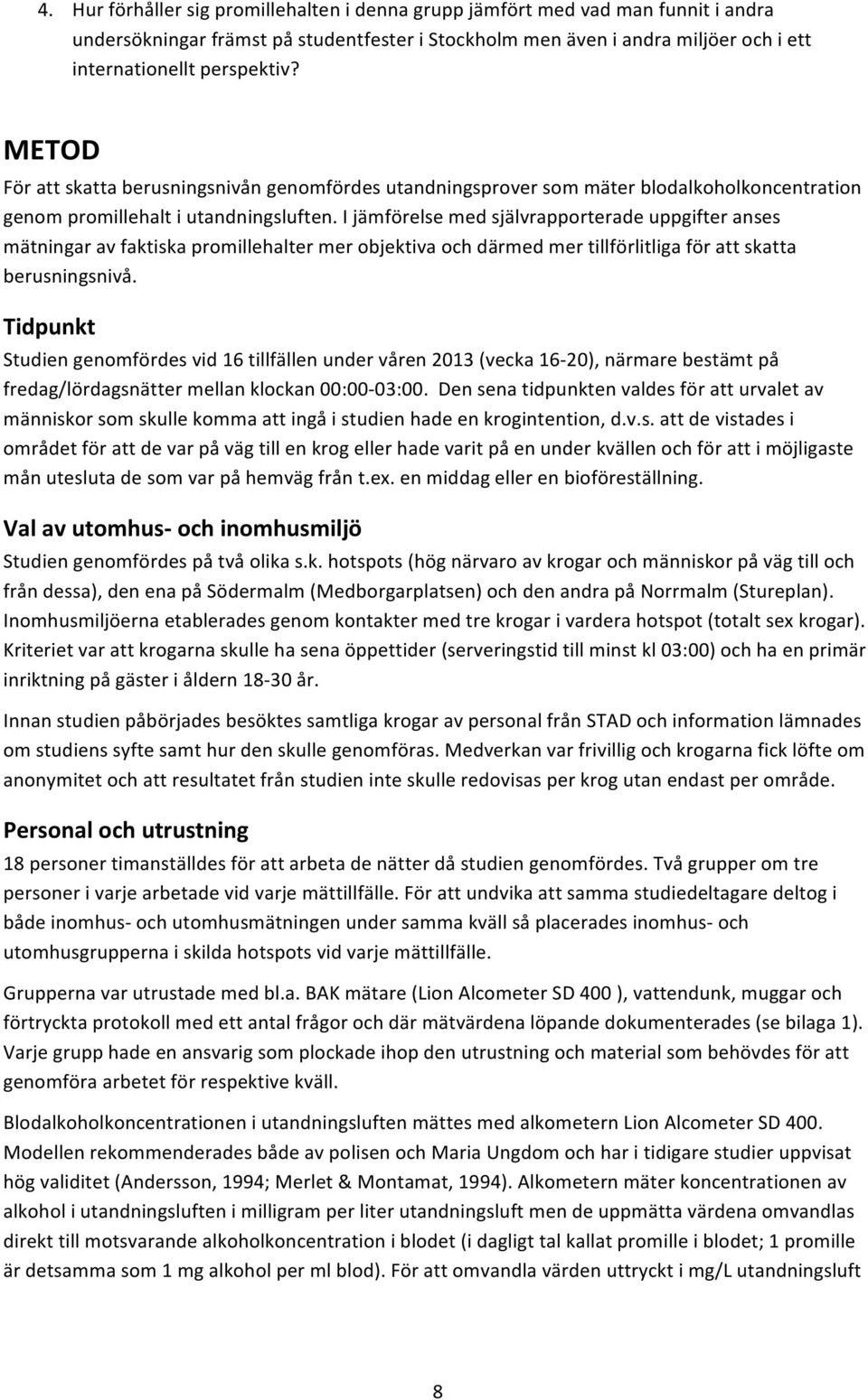 I jämförelse med självrapporterade uppgifter anses mätningar av faktiska promillehalter mer objektiva och därmed mer tillförlitliga för att skatta berusningsnivå.