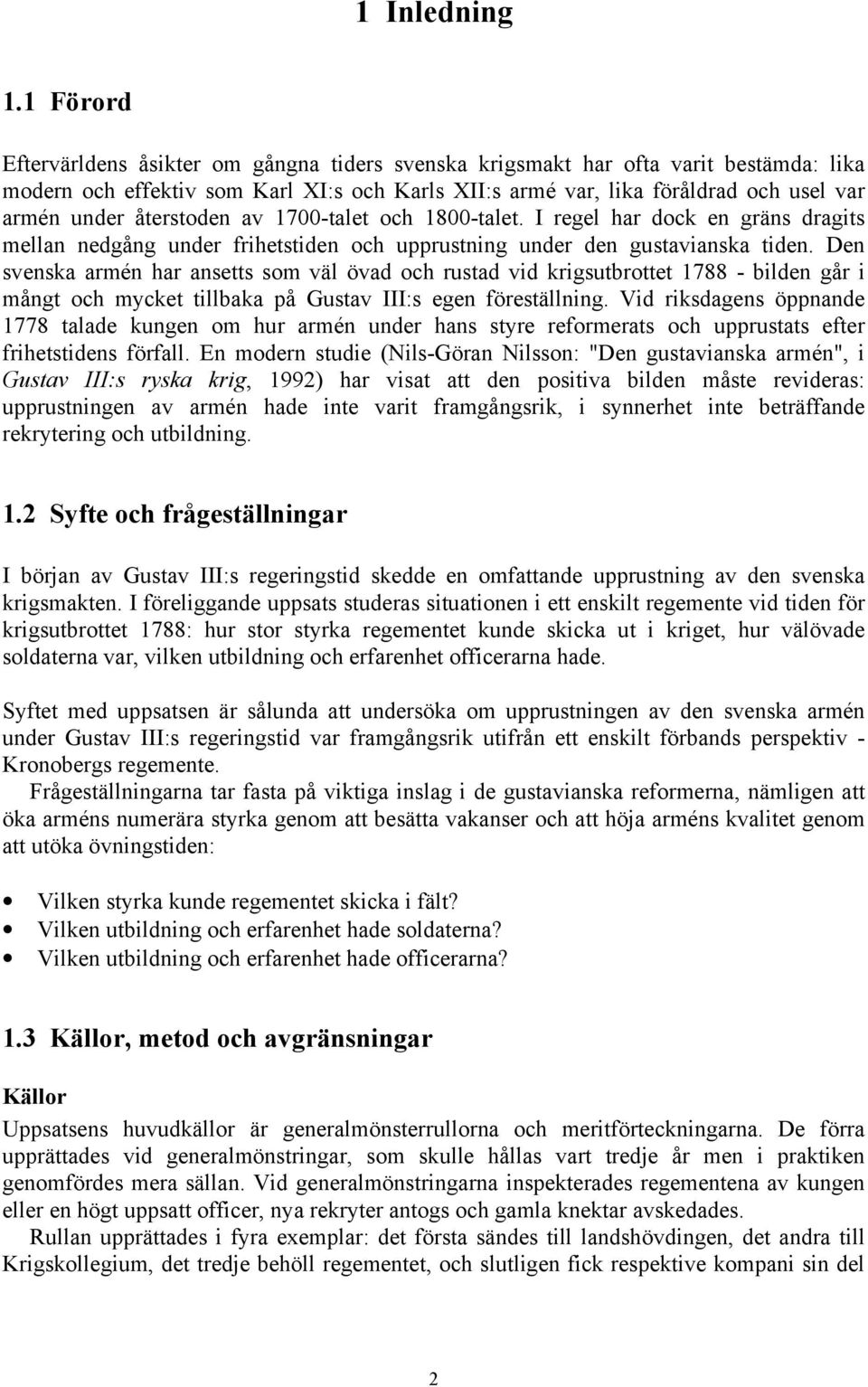 återstoden av 1700-talet och 1800-talet. I regel har dock en gräns dragits mellan nedgång under frihetstiden och upprustning under den gustavianska tiden.