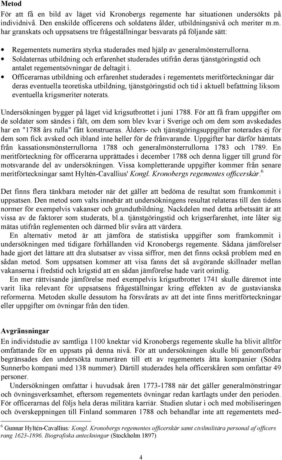 riter m.m. har granskats och uppsatsens tre frågeställningar besvarats på följande sätt: Regementets numerära styrka studerades med hjälp av generalmönsterrullorna.