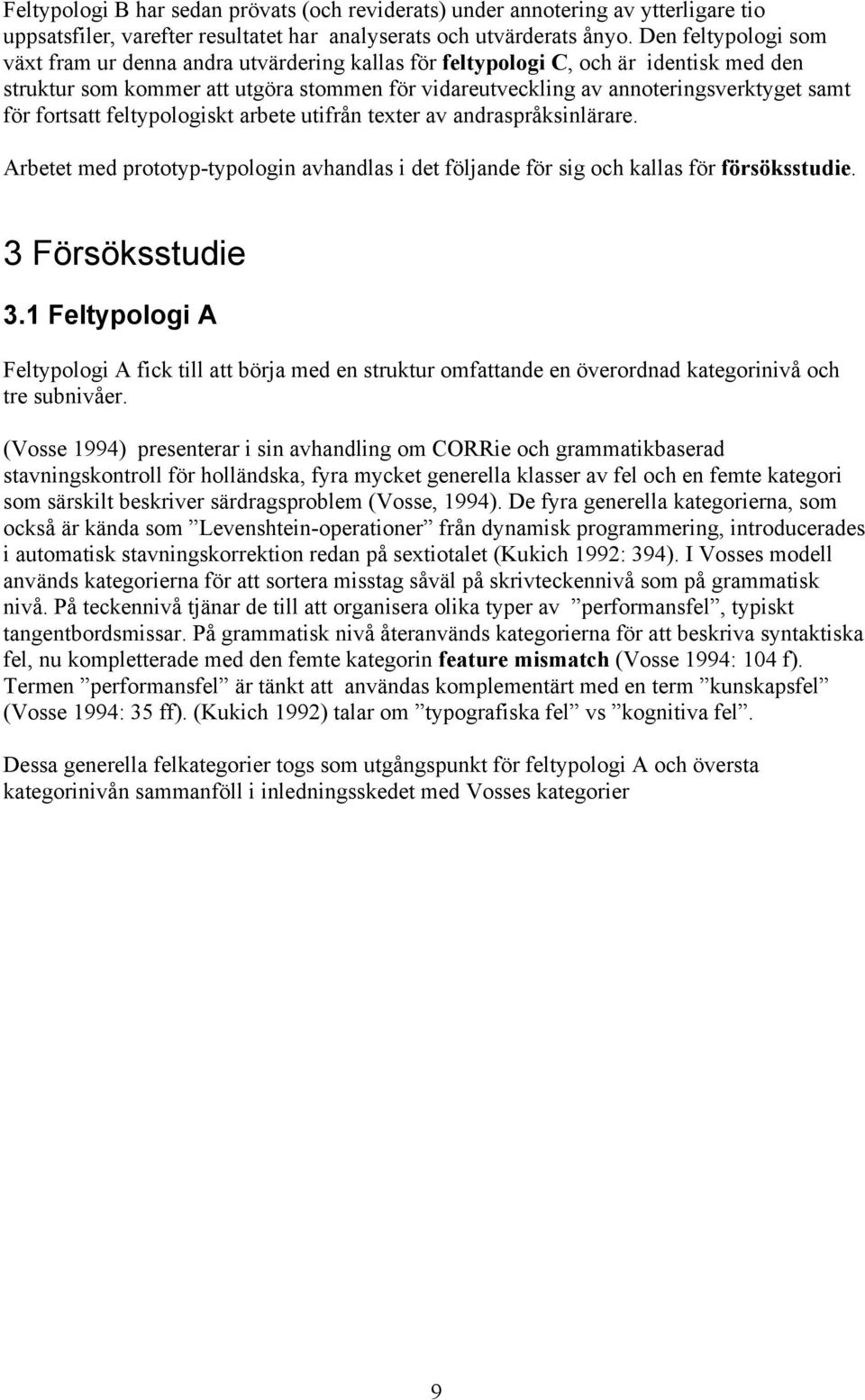 fortsatt feltypologiskt arbete utifrån texter av andraspråksinlärare. Arbetet med prototyp-typologin avhandlas i det följande för sig och kallas för försöksstudie. 3 Försöksstudie 3.