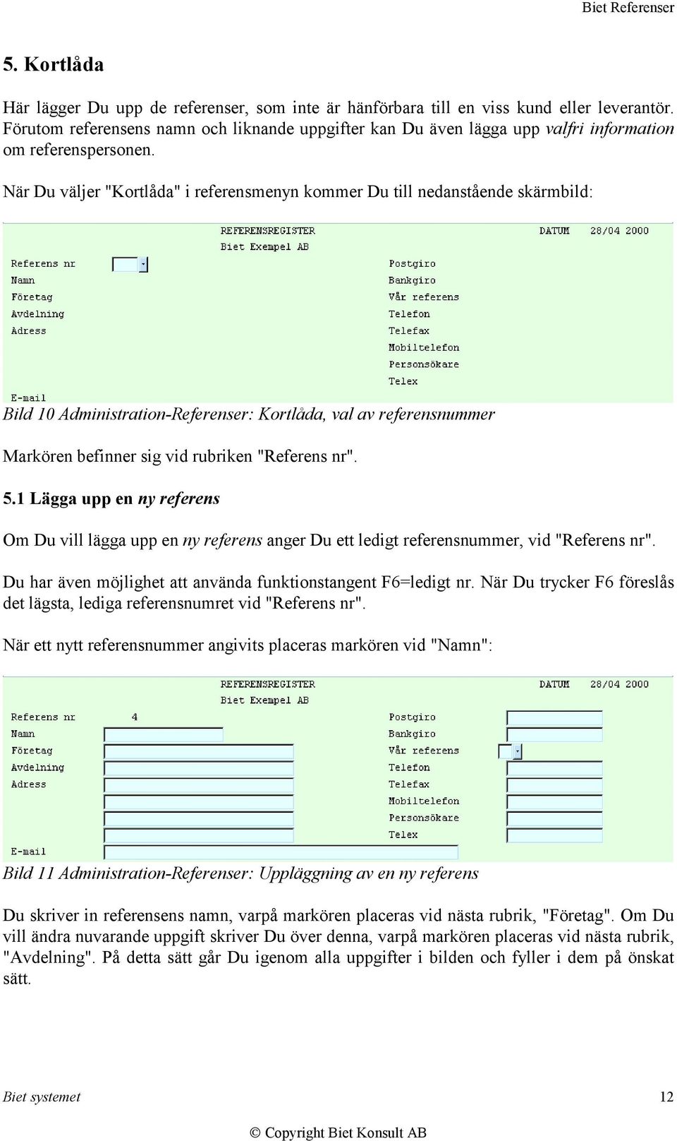 När Du väljer "Kortlåda" i referensmenyn kommer Du till nedanstående skärmbild: Bild 10 Administration-Referenser: Kortlåda, val av referensnummer Markören befinner sig vid rubriken "Referens nr". 5.