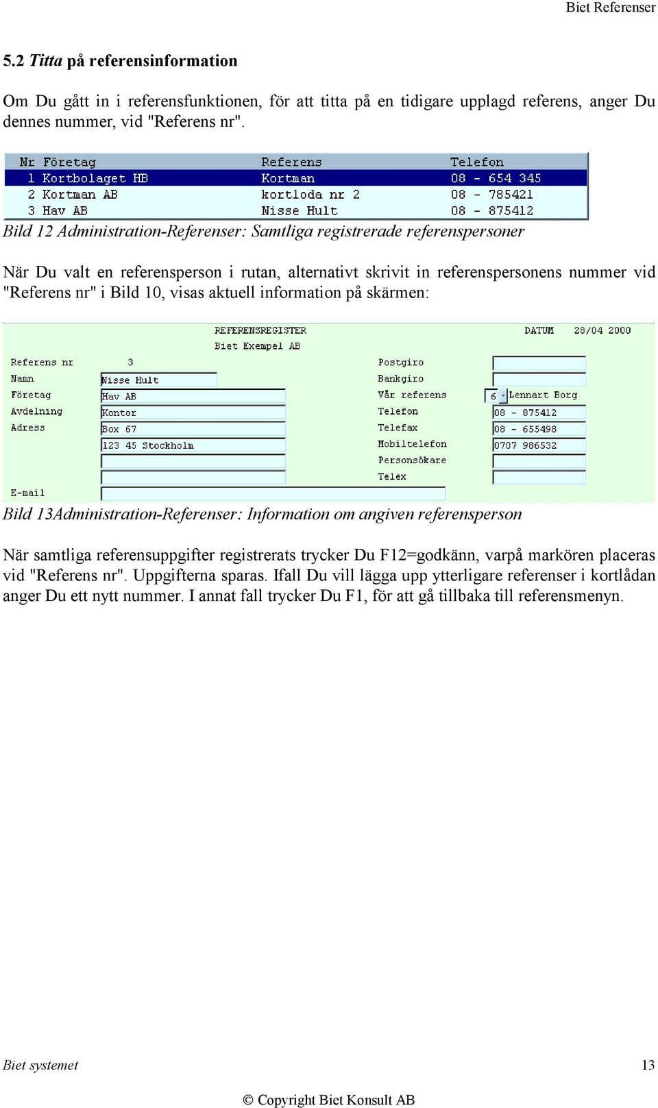 visas aktuell information på skärmen: Bild 13Administration-Referenser: Information om angiven referensperson När samtliga referensuppgifter registrerats trycker Du F12=godkänn, varpå