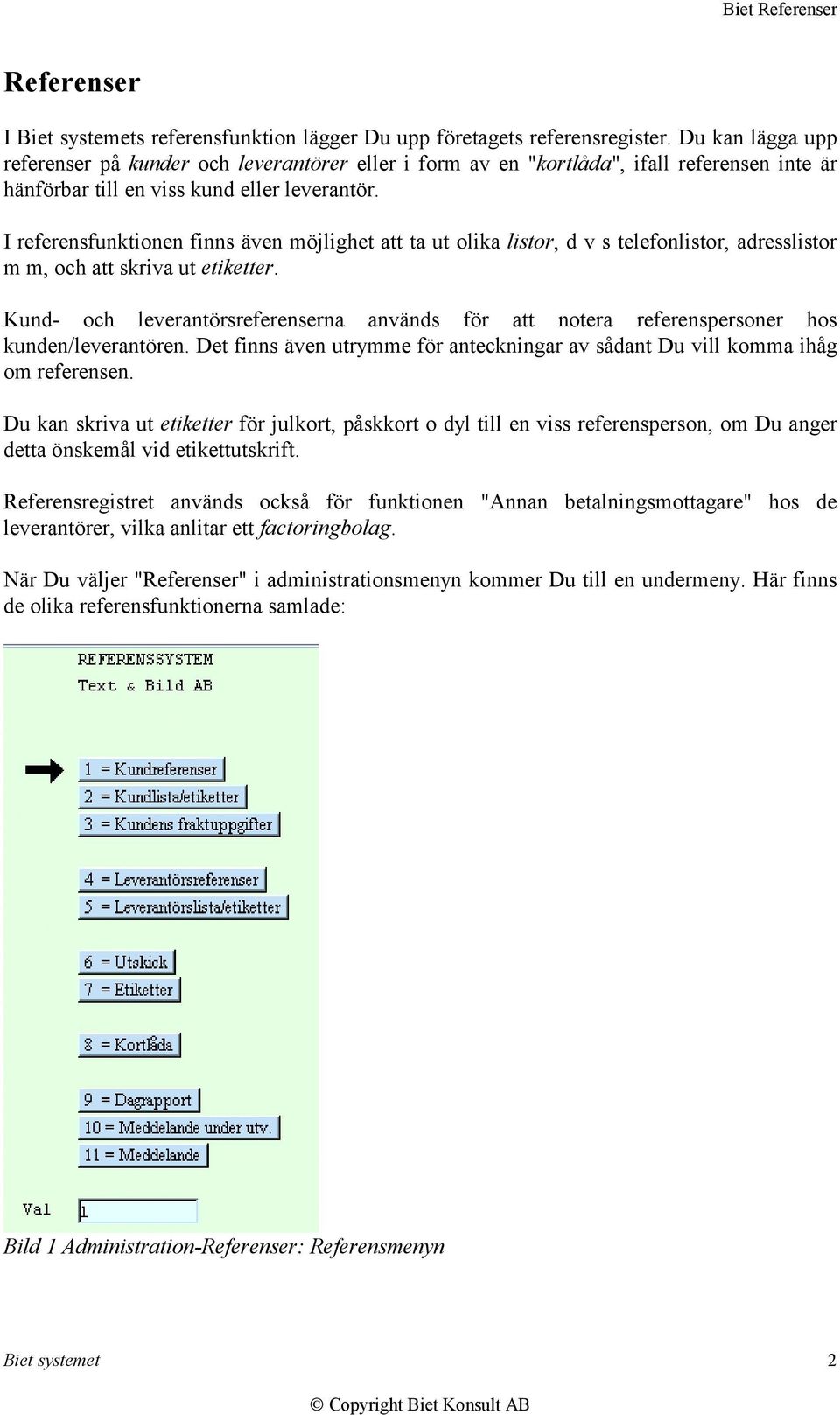 I referensfunktionen finns även möjlighet att ta ut olika listor, d v s telefonlistor, adresslistor m m, och att skriva ut etiketter.