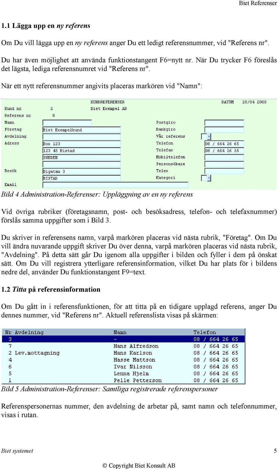 När ett nytt referensnummer angivits placeras markören vid "Namn": Bild 4 Administration-Referenser: Uppläggning av en ny referens Vid övriga rubriker (företagsnamn, post- och besöksadress, telefon-