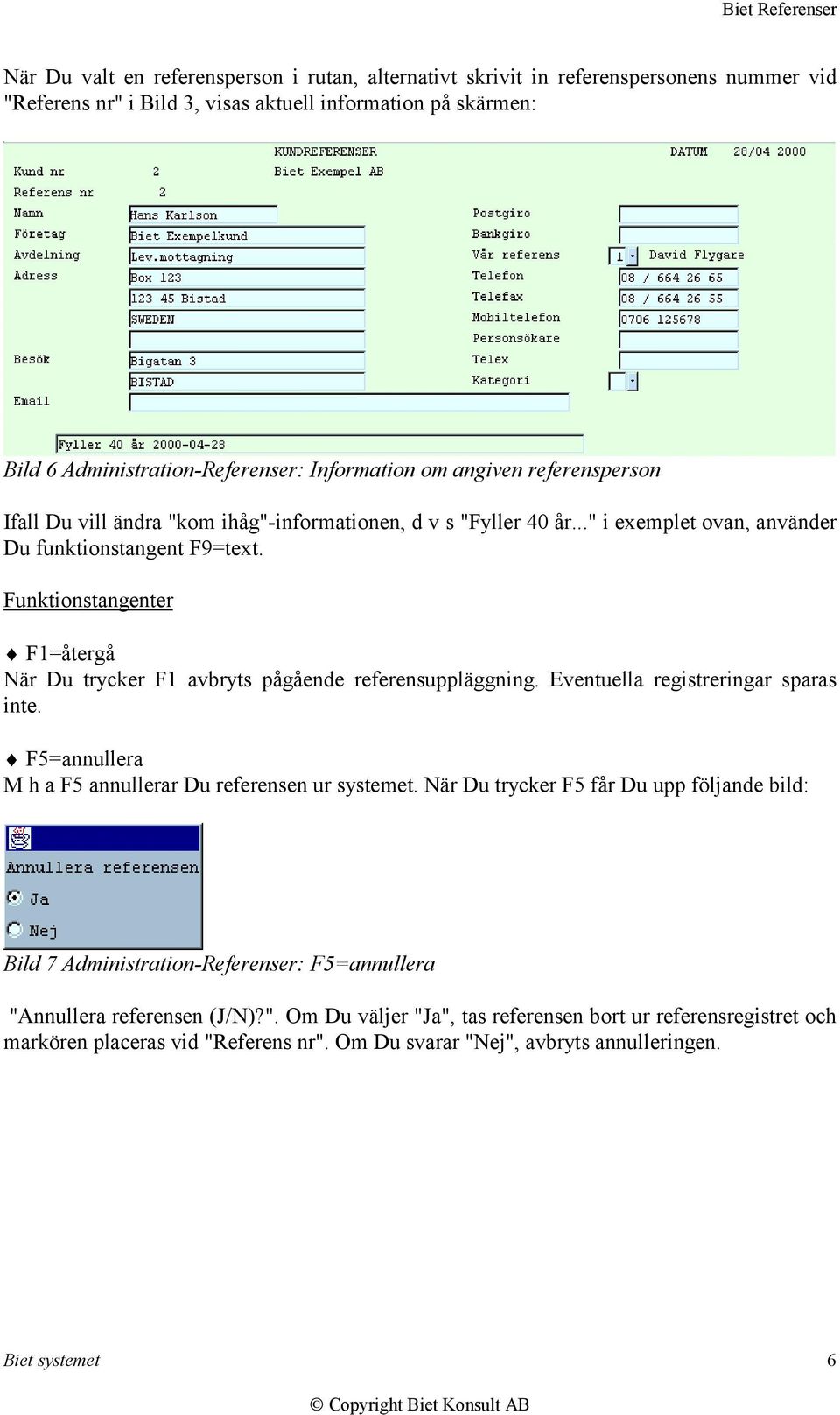 Funktionstangenter F1=återgå När Du trycker F1 avbryts pågående referensuppläggning. Eventuella registreringar sparas inte. F5=annullera M h a F5 annullerar Du referensen ur systemet.