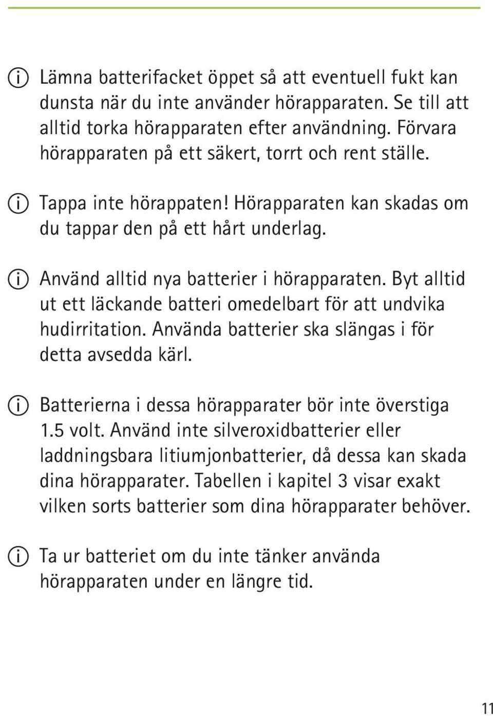 Byt alltid ut ett läckande batteri omedelbart för att undvika hudirritation. Använda batterier ska slängas i för detta avsedda kärl. II Batterierna i dessa hörapparater bör inte överstiga 1.5 volt.