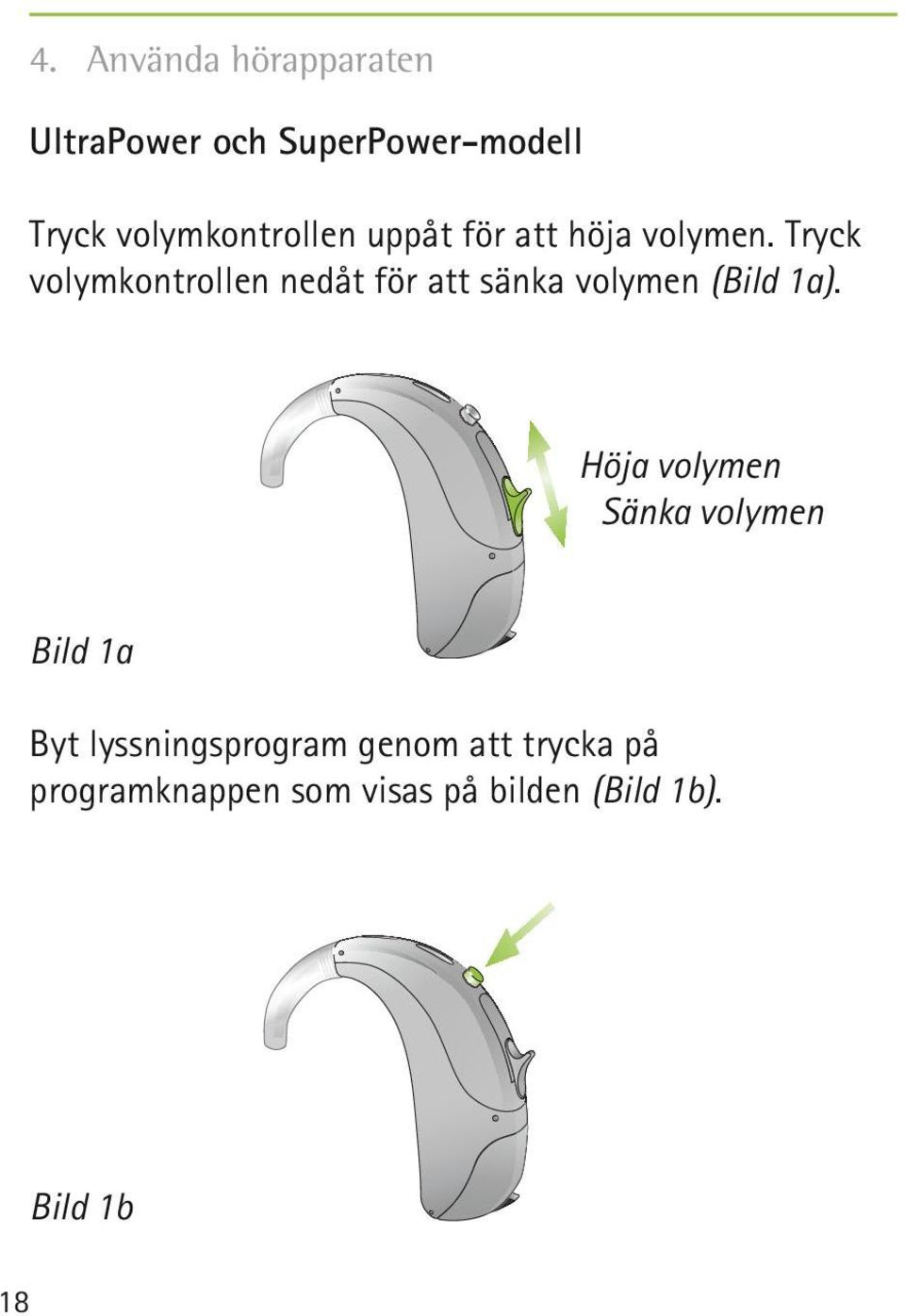 Tryck volymkontrollen nedåt för att sänka volymen (Bild 1a).